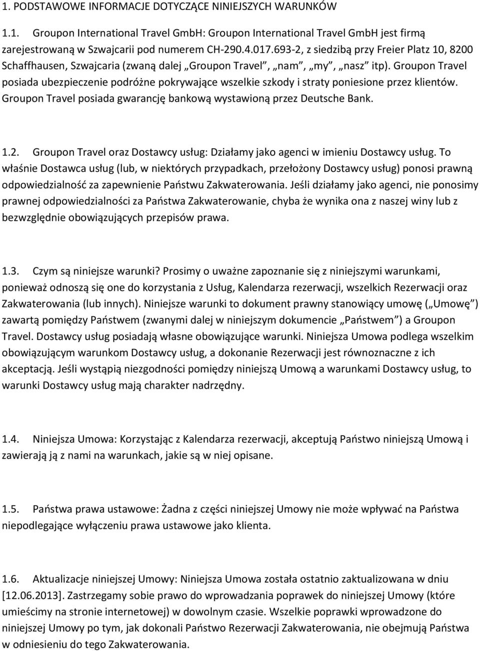 Groupon Travel posiada ubezpieczenie podróżne pokrywające wszelkie szkody i straty poniesione przez klientów. Groupon Travel posiada gwarancję bankową wystawioną przez Deutsche Bank. 1.2.