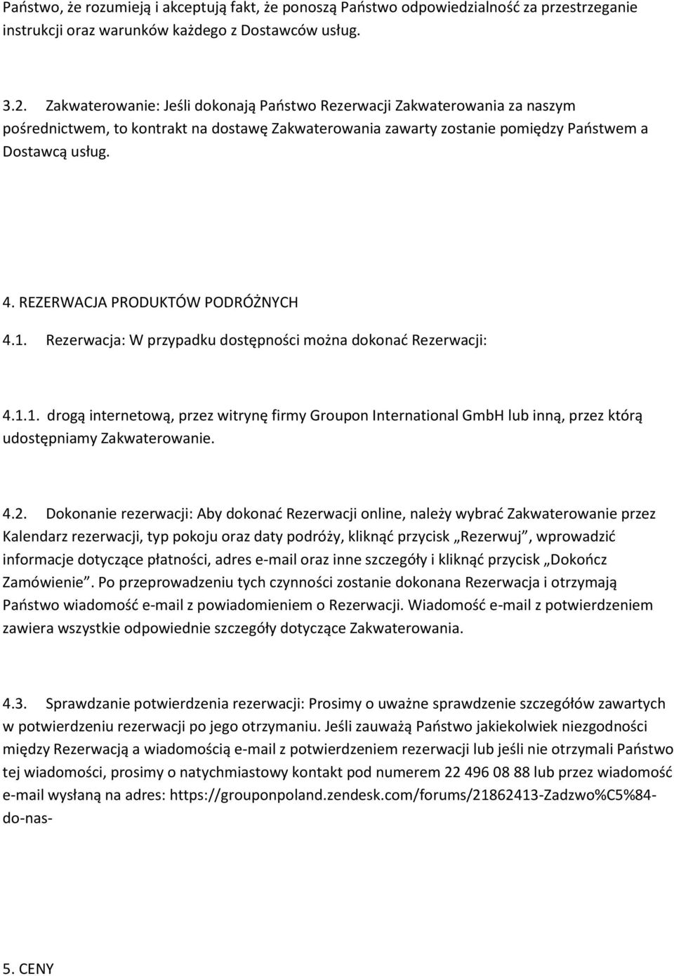 REZERWACJA PRODUKTÓW PODRÓŻNYCH 4.1. Rezerwacja: W przypadku dostępności można dokonać Rezerwacji: 4.1.1. drogą internetową, przez witrynę firmy Groupon International GmbH lub inną, przez którą udostępniamy Zakwaterowanie.