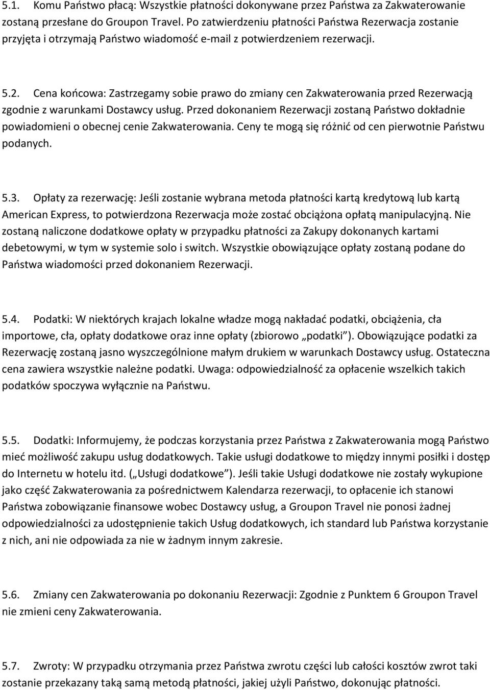 Cena końcowa: Zastrzegamy sobie prawo do zmiany cen Zakwaterowania przed Rezerwacją zgodnie z warunkami Dostawcy usług.