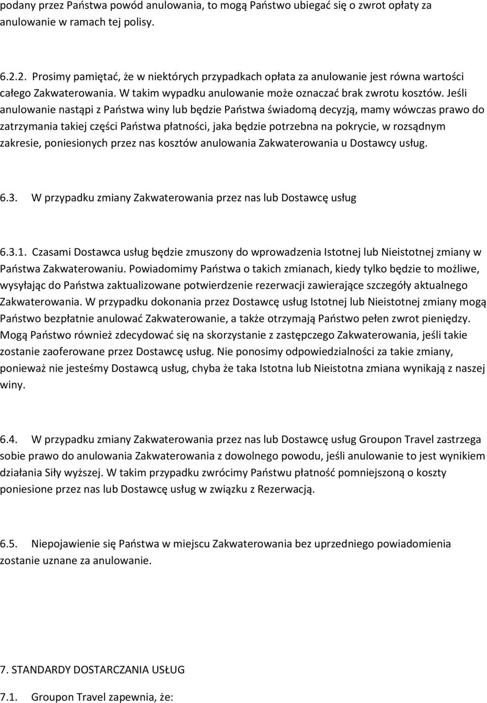 Jeśli anulowanie nastąpi z Państwa winy lub będzie Państwa świadomą decyzją, mamy wówczas prawo do zatrzymania takiej części Państwa płatności, jaka będzie potrzebna na pokrycie, w rozsądnym