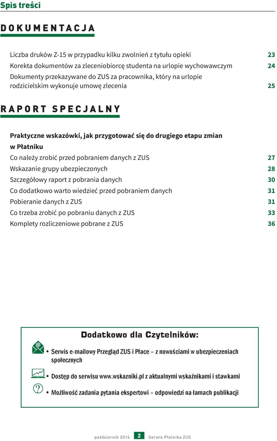 danych z ZUS 27 Wskazanie grupy ubezpieczonych 28 Szczegółowy raport z pobrania danych 30 Co dodatkowo warto wiedzieć przed pobraniem danych 31 Pobieranie danych z ZUS 31 Co trzeba zrobić po pobraniu