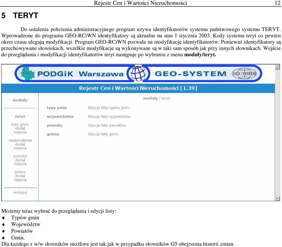 Program GEO-RCiWN pozwala na modyfikację identyfikatorów. PoniewaŜ identyfikatory są przechowywane słownikach, wszelkie modyfikacje są wykonywane są w taki sam sposób jak przy innych słownikach.