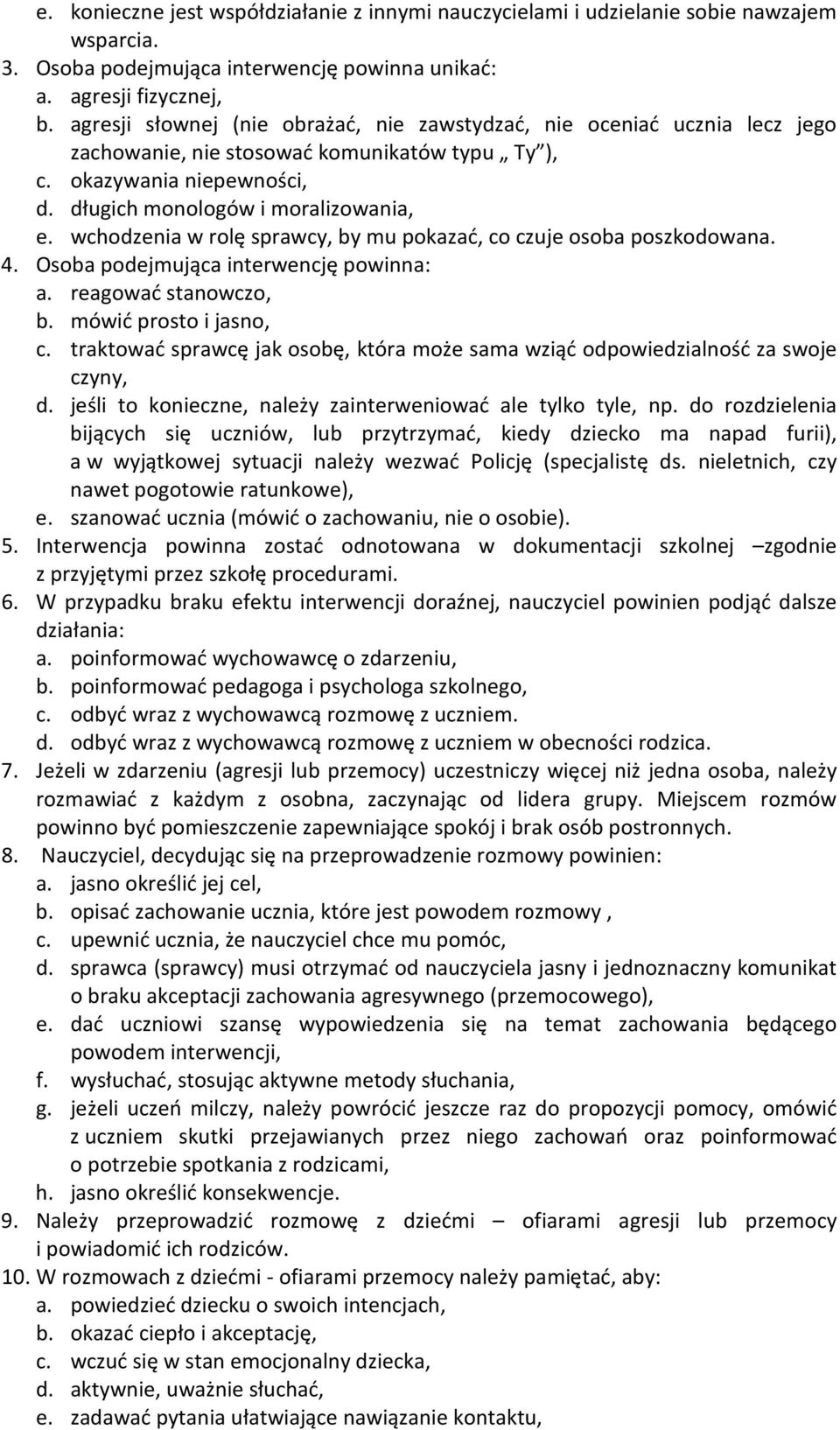 wchodzenia w rolę sprawcy, by mu pokazać, co czuje osoba poszkodowana. 4. Osoba podejmująca interwencję powinna: a. reagować stanowczo, b. mówić prosto i jasno, c.
