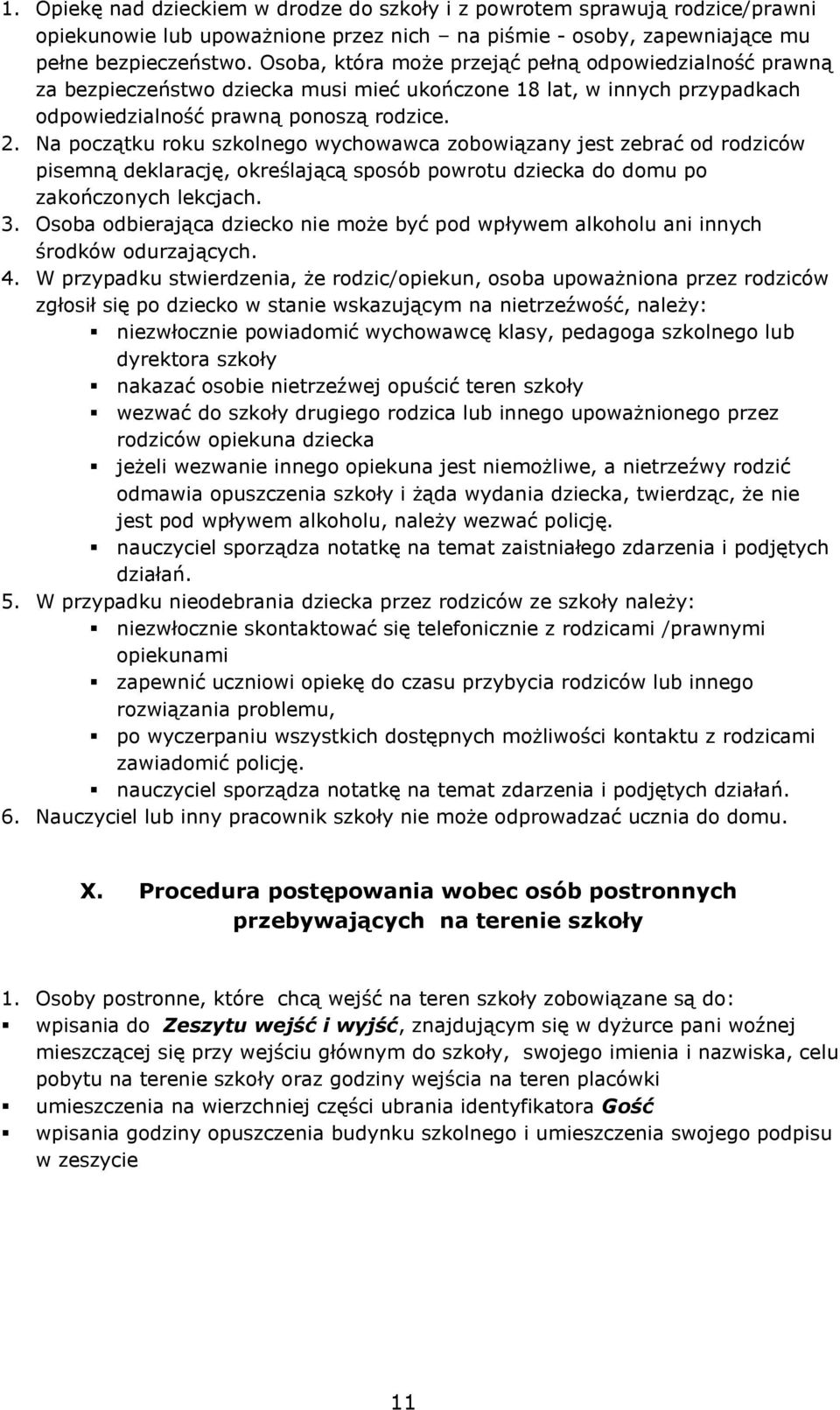 Na początku roku szkolnego wychowawca zobowiązany jest zebrać od rodziców pisemną deklarację, określającą sposób powrotu dziecka do domu po zakończonych lekcjach. 3.