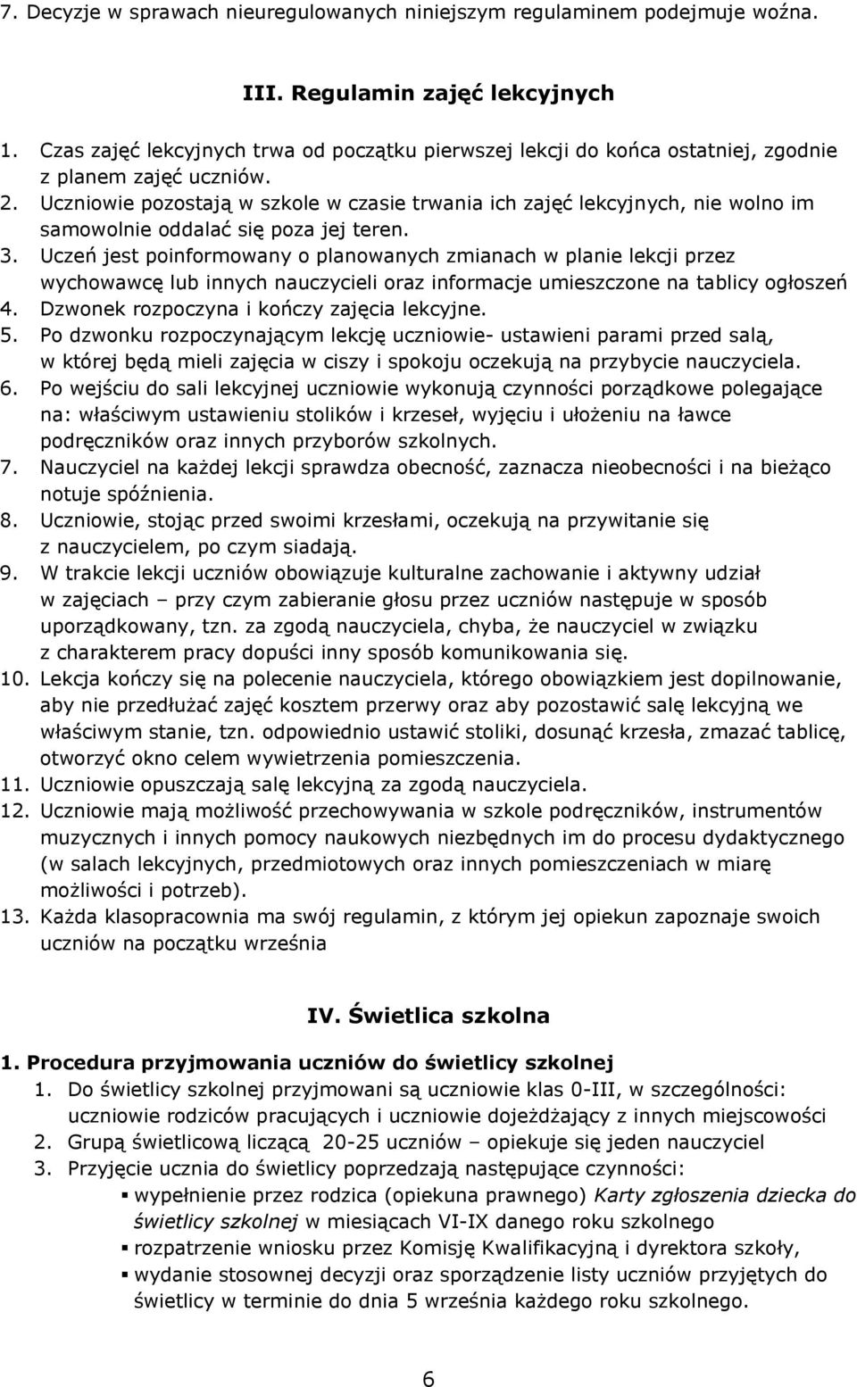 Uczniowie pozostają w szkole w czasie trwania ich zajęć lekcyjnych, nie wolno im samowolnie oddalać się poza jej teren. 3.