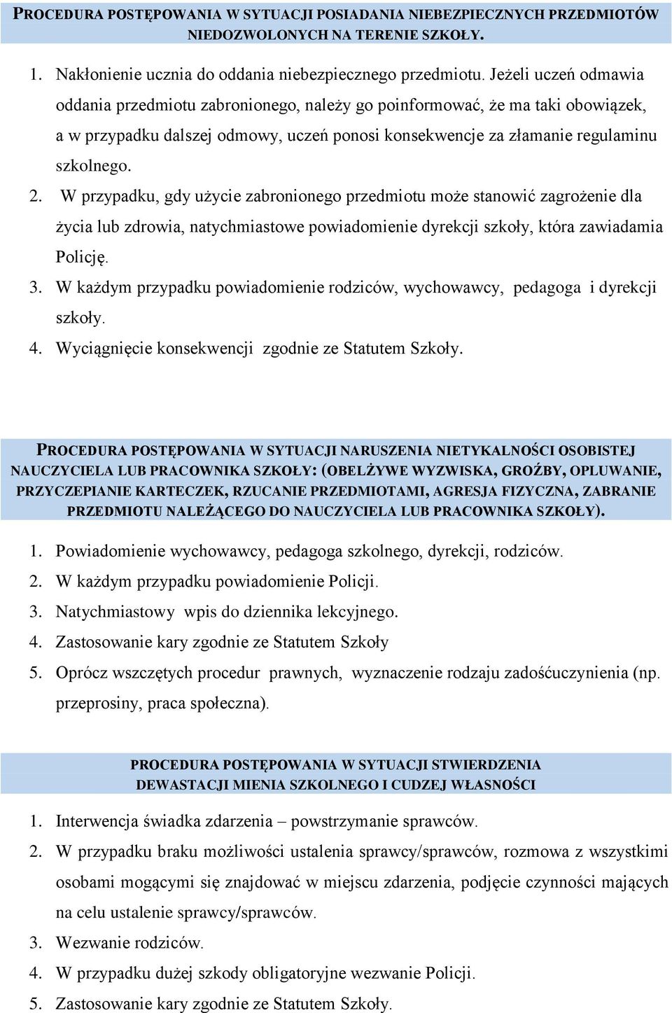W przypadku, gdy użycie zabronionego przedmiotu może stanowić zagrożenie dla życia lub zdrowia, natychmiastowe powiadomienie dyrekcji szkoły, która zawiadamia Policję. 3.