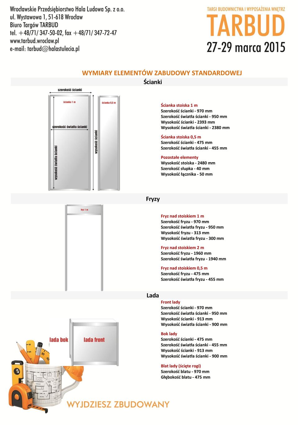 m Szerokość fryzu - 970 mm Szerokość światła fryzu - 950 mm Wysokość fryzu - 313 mm Wysokość światła fryzu - 300 mm Fryz nad stoiskiem 2 m Szerokość fryzu - 1960 mm Szerokość światła fryzu - 1940 mm