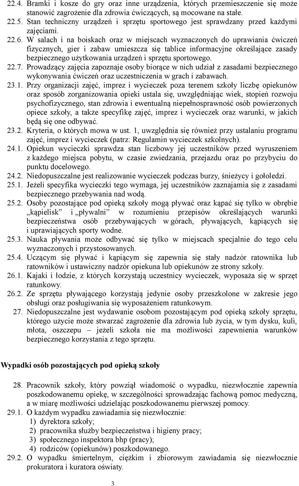 W salach i na boiskach oraz w miejscach wyznaczonych do uprawiania ćwiczeń fizycznych, gier i zabaw umieszcza się tablice informacyjne określające zasady bezpiecznego użytkowania urządzeń i sprzętu