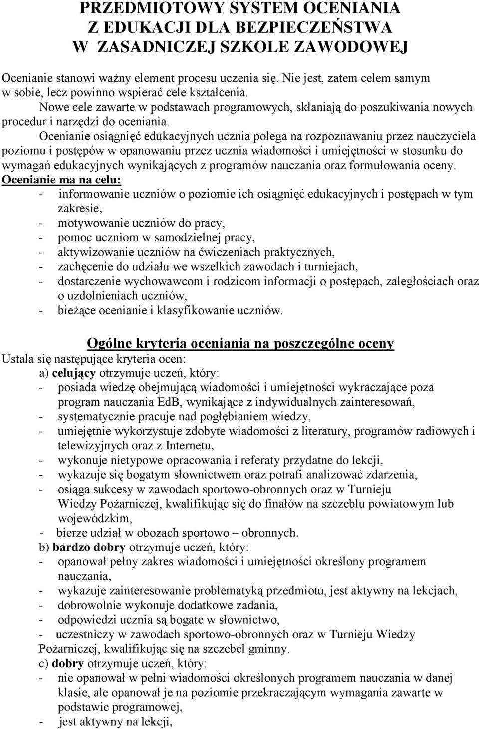 Ocenianie osiągnięć edukacyjnych ucznia polega na rozpoznawaniu przez nauczyciela poziomu i postępów w opanowaniu przez ucznia wiadomości i umiejętności w stosunku do wymagań edukacyjnych