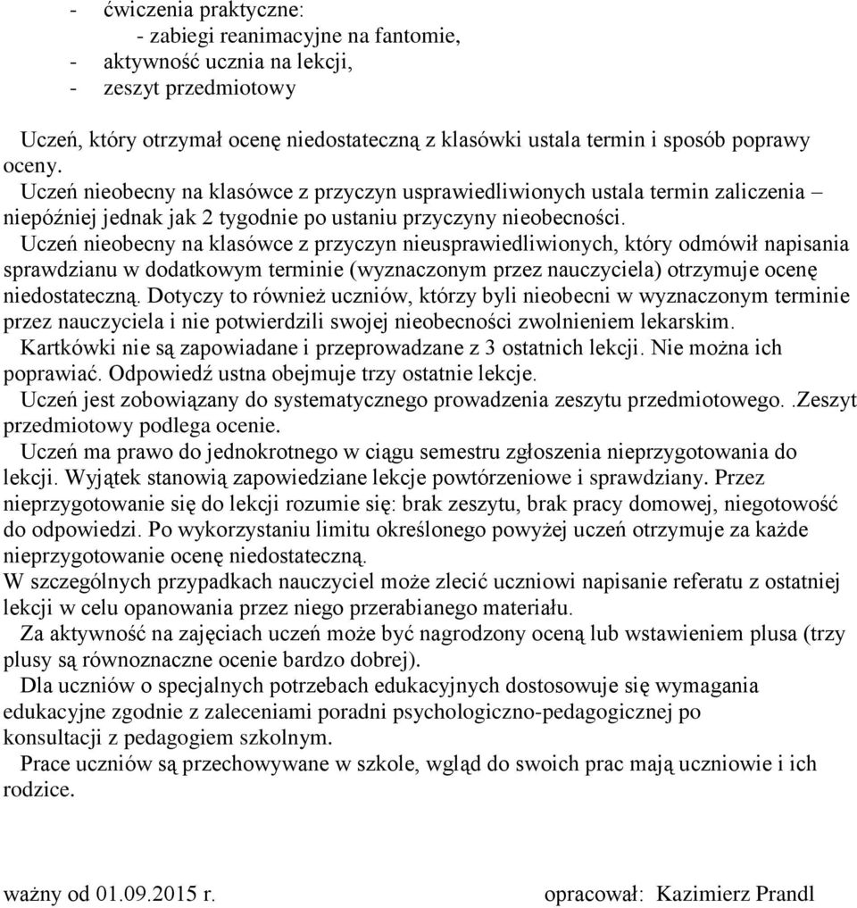 Uczeń nieobecny na klasówce z przyczyn nieusprawiedliwionych, który odmówił napisania sprawdzianu w dodatkowym terminie (wyznaczonym przez nauczyciel otrzymuje ocenę niedostateczną.