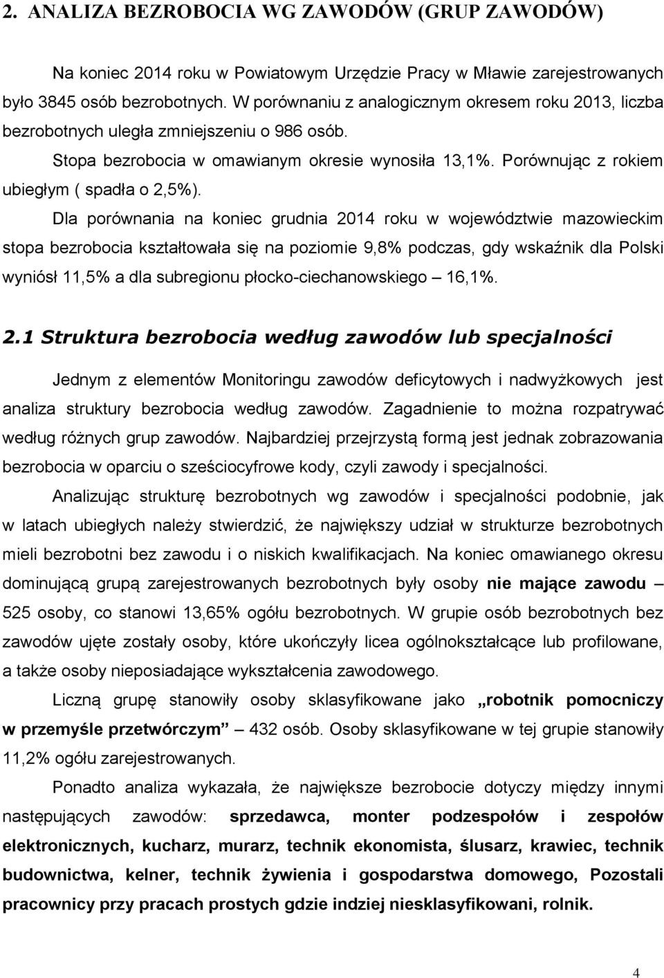 Dla porównania na koniec grudnia 2014 roku w województwie mazowieckim stopa bezrobocia kształtowała się na poziomie 9,8% podczas, gdy wskaźnik dla Polski wyniósł 11,5% a dla subregionu