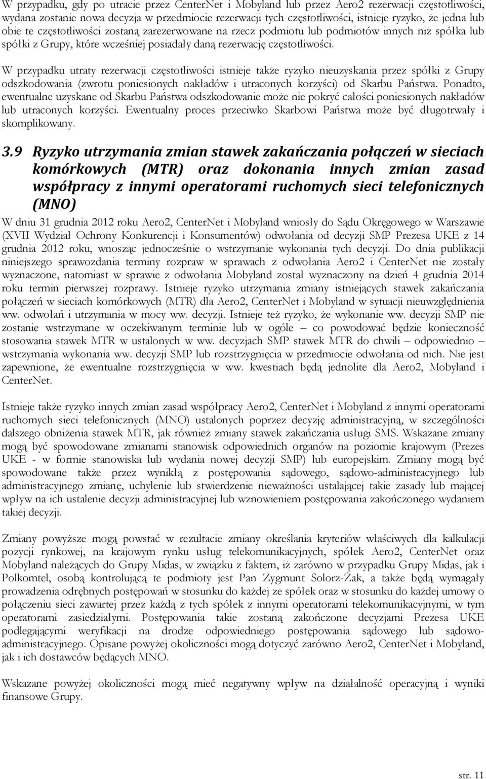 W przypadku utraty rezerwacji częstotliwości istnieje także ryzyko nieuzyskania przez spółki z Grupy odszkodowania (zwrotu poniesionych nakładów i utraconych korzyści) od Skarbu Państwa.