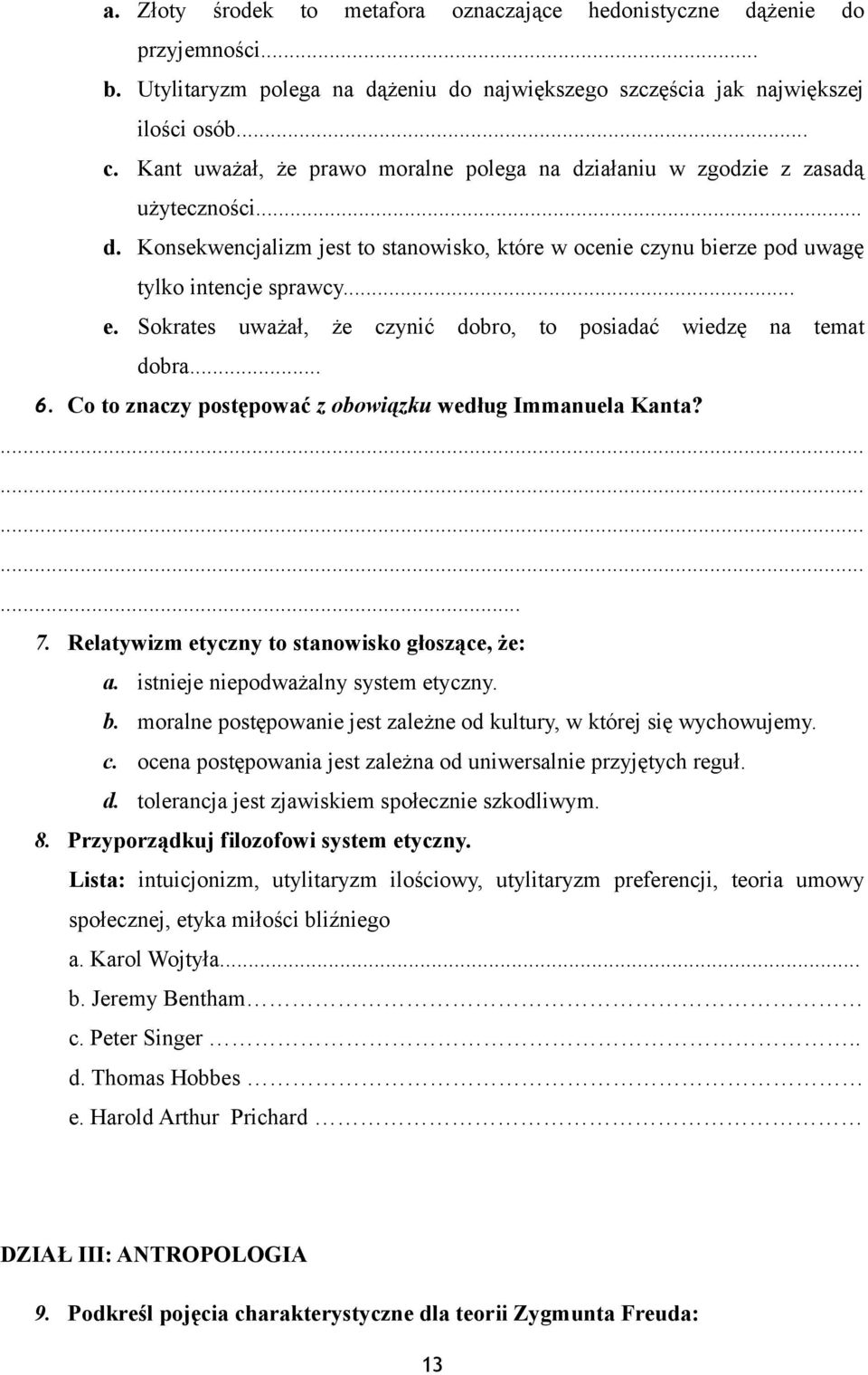 Sokrates uważał, że czynić dobro, to posiadać wiedzę na temat dobra... 6. Co to znaczy postępować z obowiązku według Immanuela Kanta?... 7. Relatywizm etyczny to stanowisko głoszące, że: a.