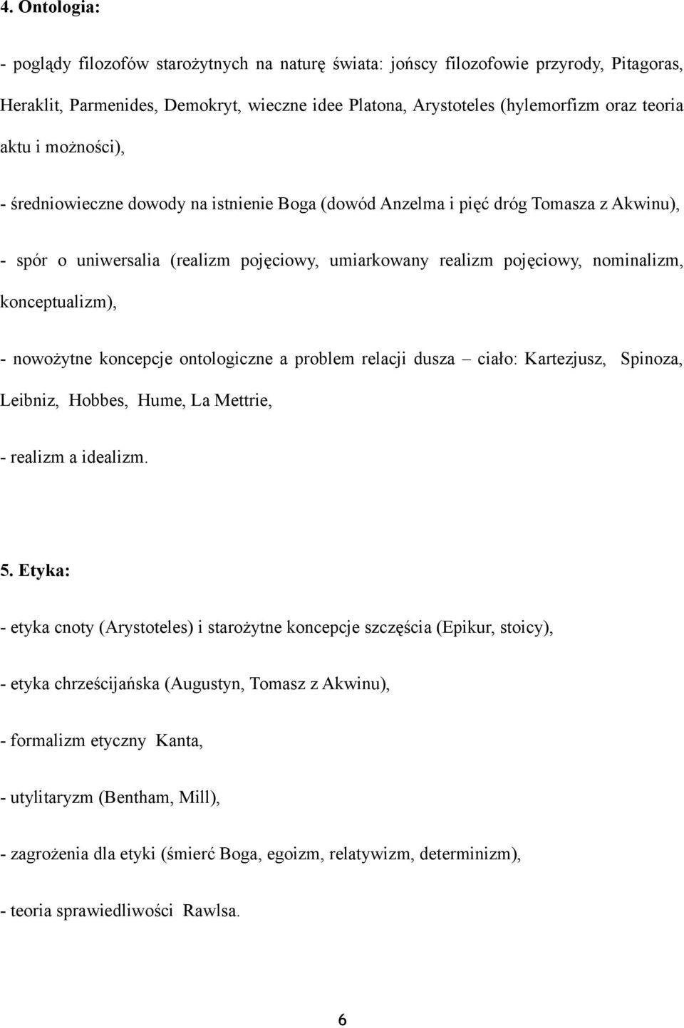 konceptualizm), - nowożytne koncepcje ontologiczne a problem relacji dusza ciało: Kartezjusz, Spinoza, Leibniz, Hobbes, Hume, La Mettrie, - realizm a idealizm. 5.