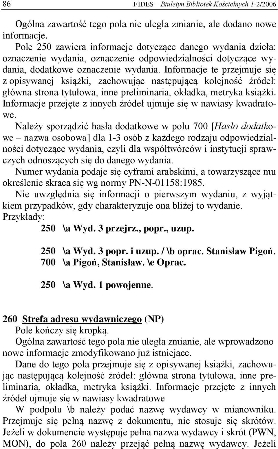 Informacje te przejmuje się z opisywanej książki, zachowując następującą kolejność źródeł: główna strona tytułowa, inne preliminaria, okładka, metryka książki.