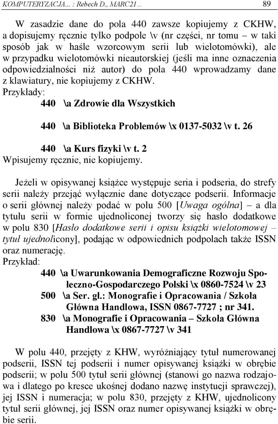 wielotomówki nieautorskiej (jeśli ma inne oznaczenia odpowiedzialności niż autor) do pola 440 wprowadzamy dane z klawiatury, nie kopiujemy z CKHW.