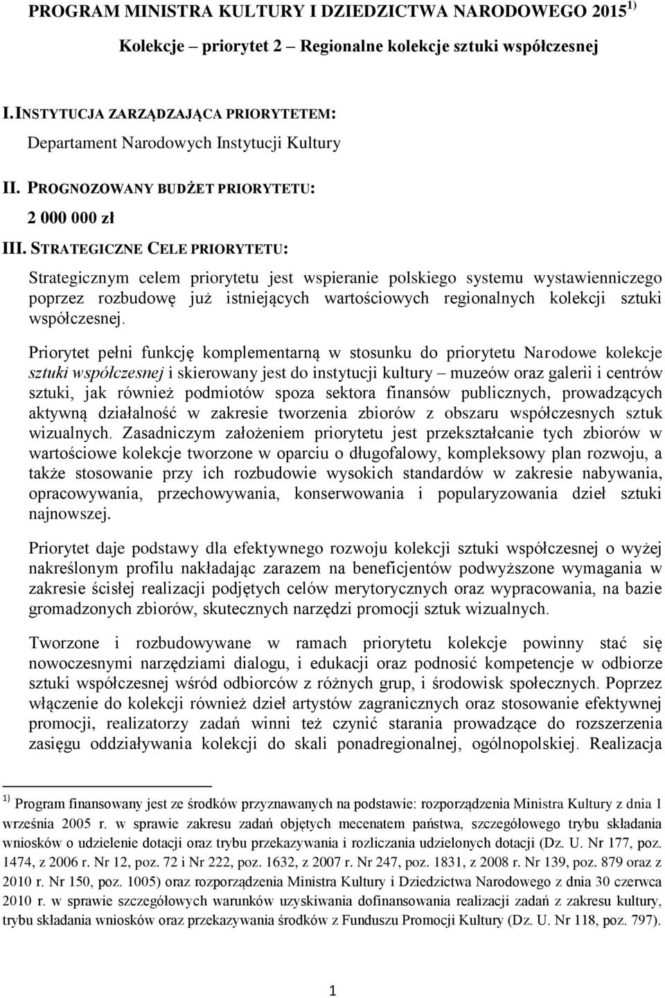 STRATEGICZNE CELE PRIORYTETU: Strategicznym celem priorytetu jest wspieranie polskiego systemu wystawienniczego poprzez rozbudowę już istniejących wartościowych regionalnych kolekcji sztuki