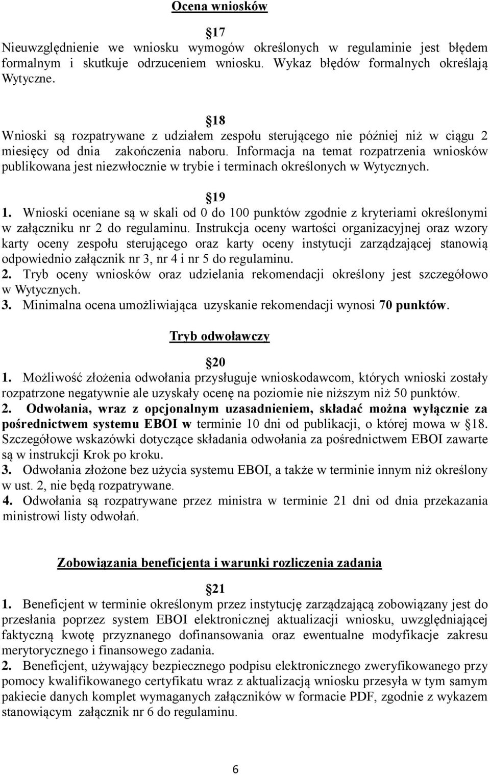 Informacja na temat rozpatrzenia wniosków publikowana jest niezwłocznie w trybie i terminach określonych w Wytycznych. 19 1.