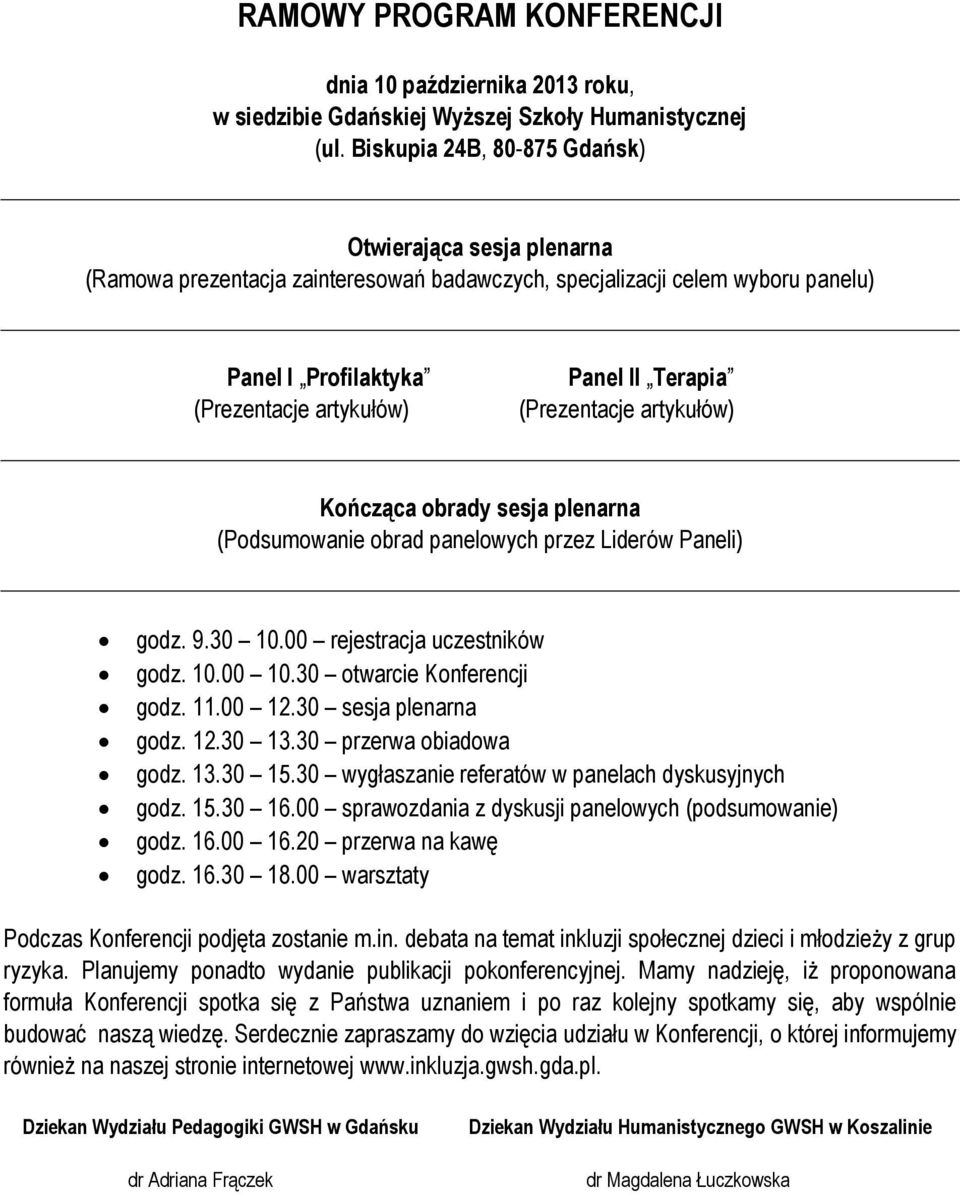 (Prezentacje artykułów) Kończąca obrady sesja plenarna (Podsumowanie obrad panelowych przez Liderów Paneli) godz. 9.30 10.00 rejestracja uczestników godz. 10.00 10.30 otwarcie Konferencji godz. 11.