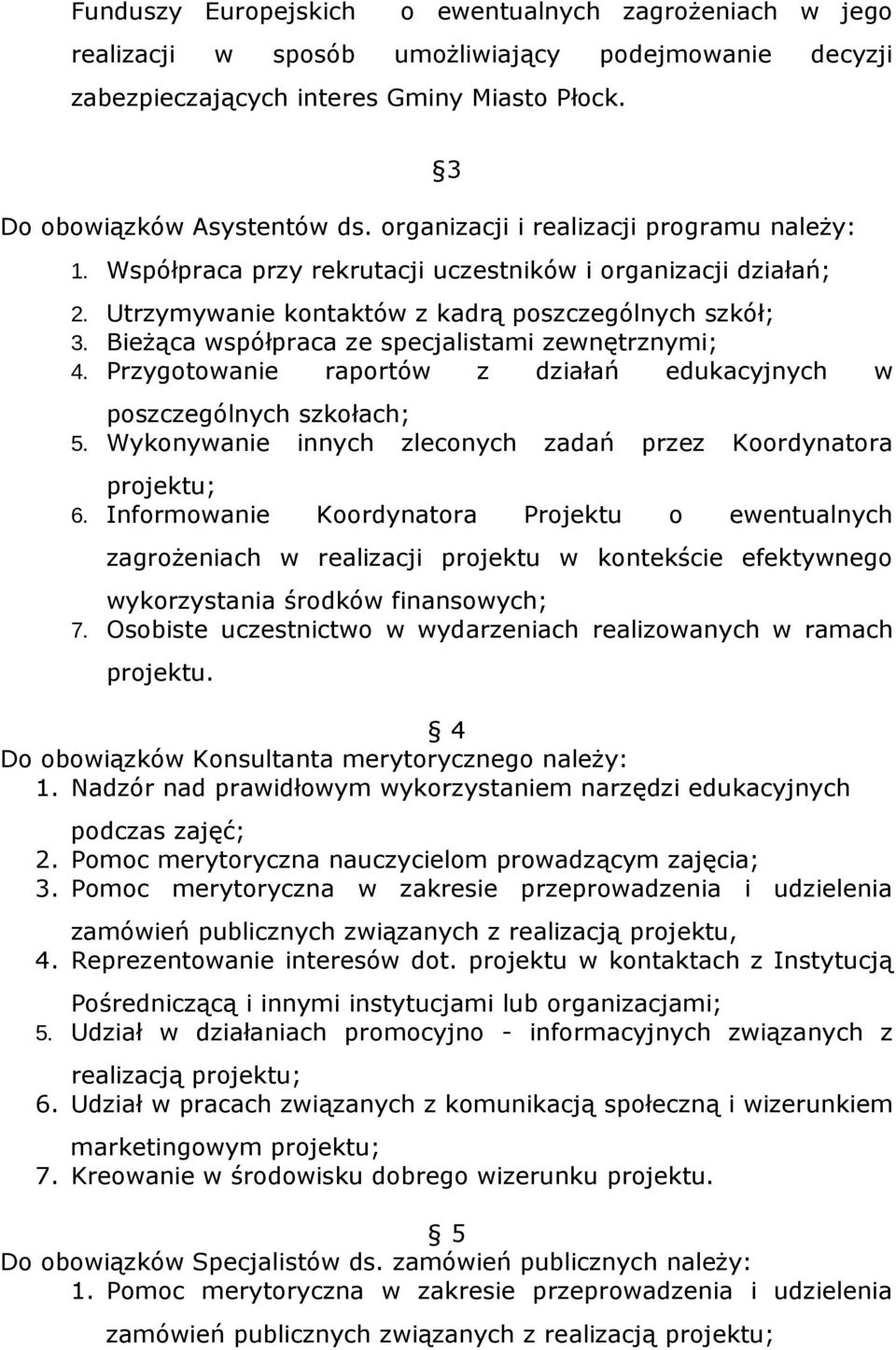 Bieżąca współpraca ze specjalistami zewnętrznymi; 4. Przygotowanie raportów z działań edukacyjnych w poszczególnych szkołach; 5. Wykonywanie innych zleconych zadań przez Koordynatora projektu; 6.