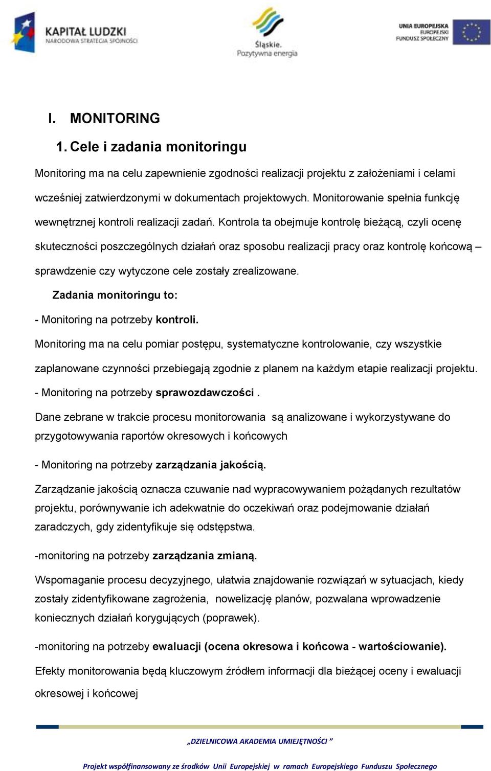 Kontrola ta obejmuje kontrolę bieżącą, czyli ocenę skuteczności poszczególnych działań oraz sposobu realizacji pracy oraz kontrolę końcową sprawdzenie czy wytyczone cele zostały zrealizowane.