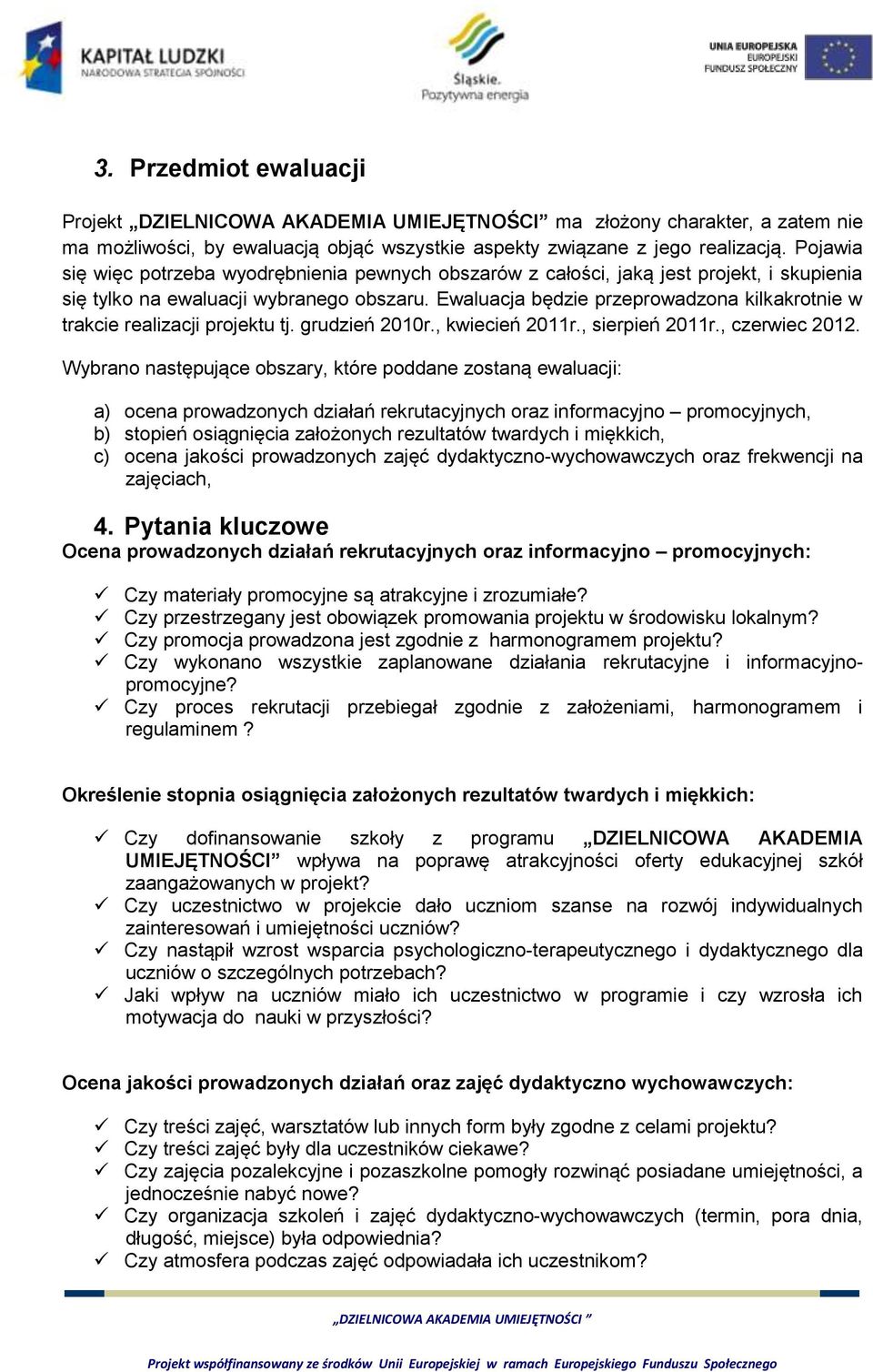 Ewaluacja będzie przeprowadzona kilkakrotnie w trakcie realizacji projektu tj. grudzień 2010r., kwiecień 2011r., sierpień 2011r., czerwiec 2012.