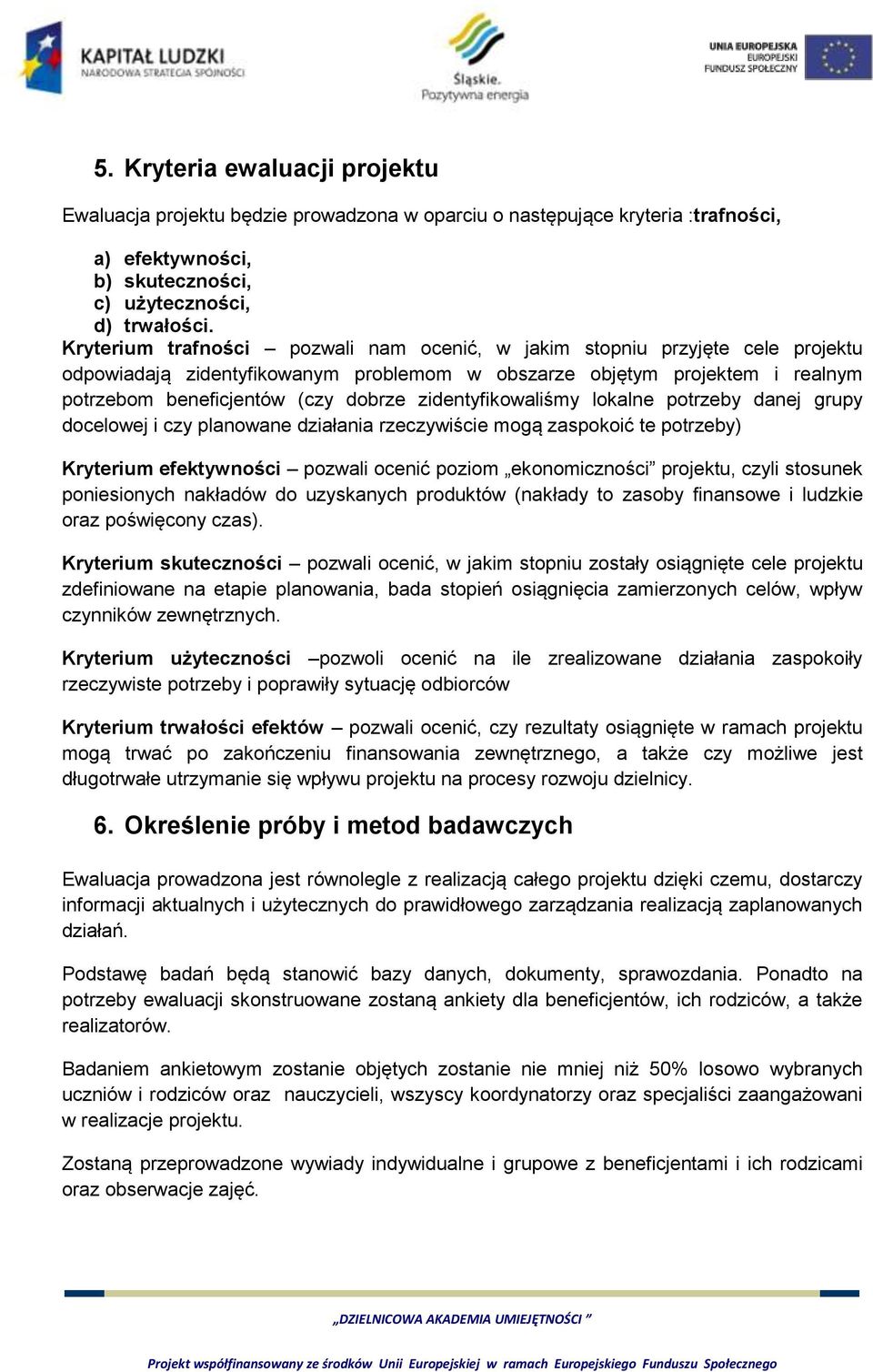 zidentyfikowaliśmy lokalne potrzeby danej grupy docelowej i czy planowane działania rzeczywiście mogą zaspokoić te potrzeby) Kryterium efektywności pozwali ocenić poziom ekonomiczności projektu,