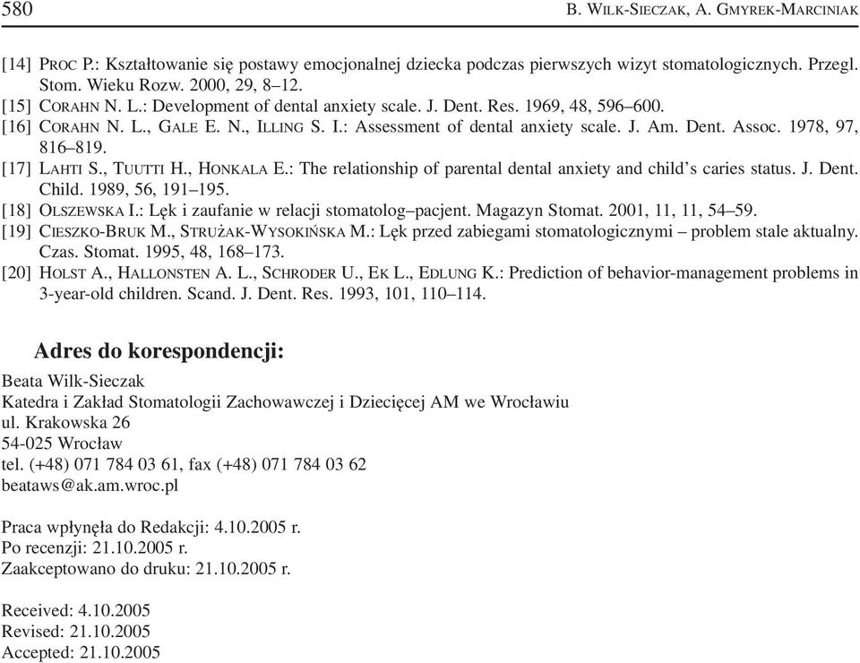 [17] LAHTI S., TUUTTI H., HONKALA E.: The relationship of parental dental anxiety and child s caries status. J. Dent. Child. 1989, 56, 191 195. [18] OLSZEWSKA I.