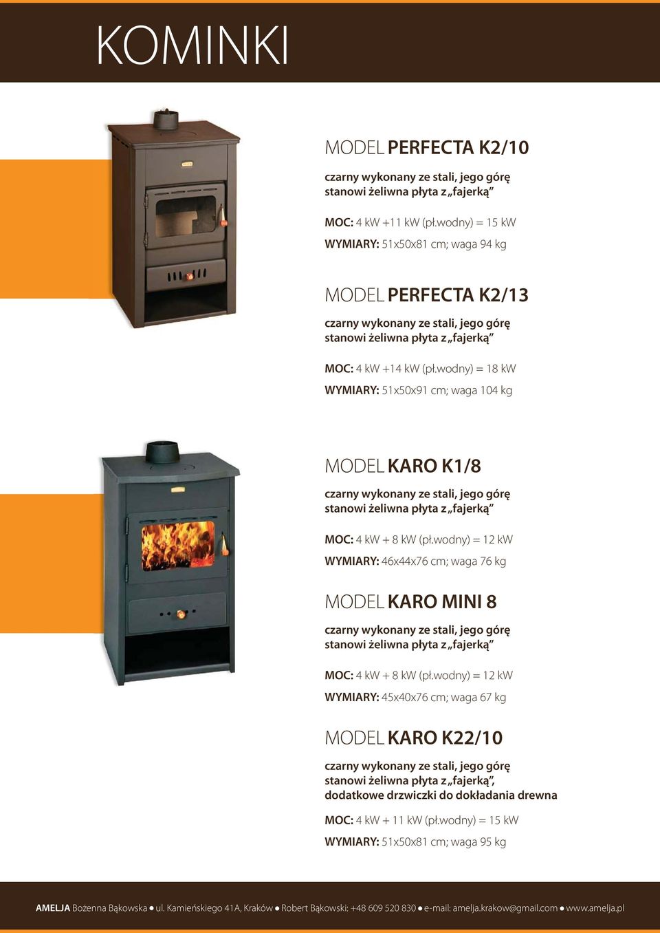 wodny) = 18 kw WYMIARY: 51x50x91 cm; waga 104 kg KARO K1/8 czarny wykonany ze stali, jego górę stanowi żeliwna płyta z fajerką MOC: 4 kw + 8 kw (pł.