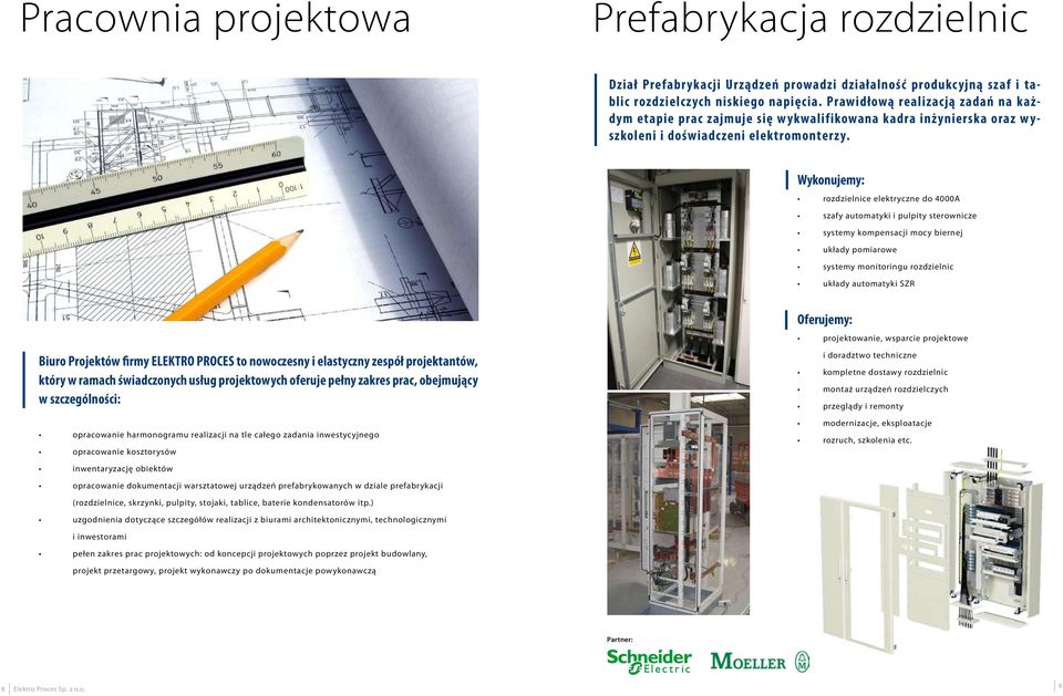 Wykonujemy: rozdzielnice elektryczne do 4000A szafy automatyki i pulpity sterownicze systemy kompensacji mocy biernej układy pomiarowe systemy monitoringu rozdzielnic układy automatyki SZR Oferujemy: