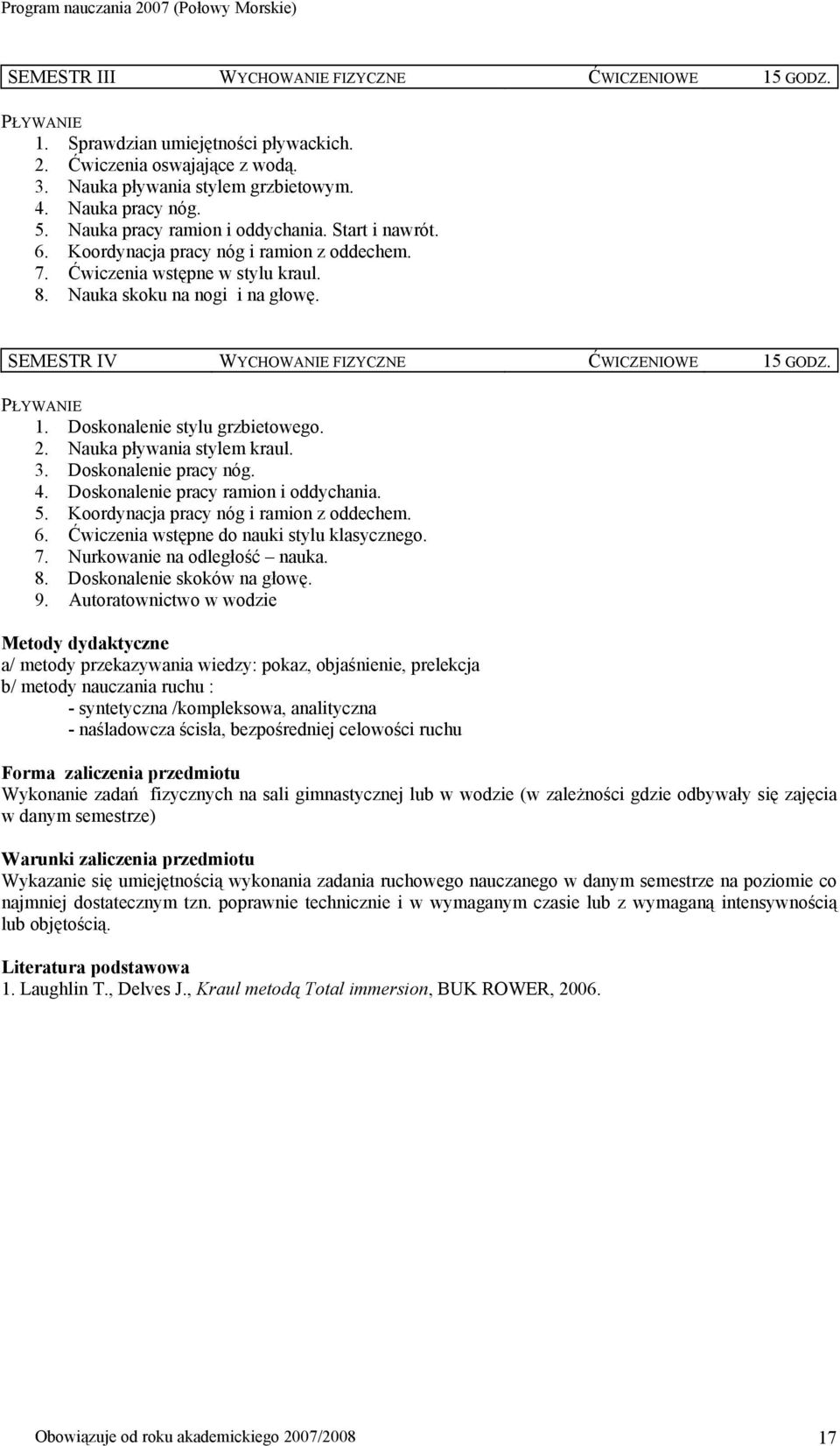 SEMESTR IV WYCHOWANIE FIZYCZNE ĆWICZENIOWE 15 GODZ. PŁYWANIE 1. Doskonalenie stylu grzbietowego. 2. Nauka pływania stylem kraul. 3. Doskonalenie pracy nóg. 4. Doskonalenie pracy ramion i oddychania.