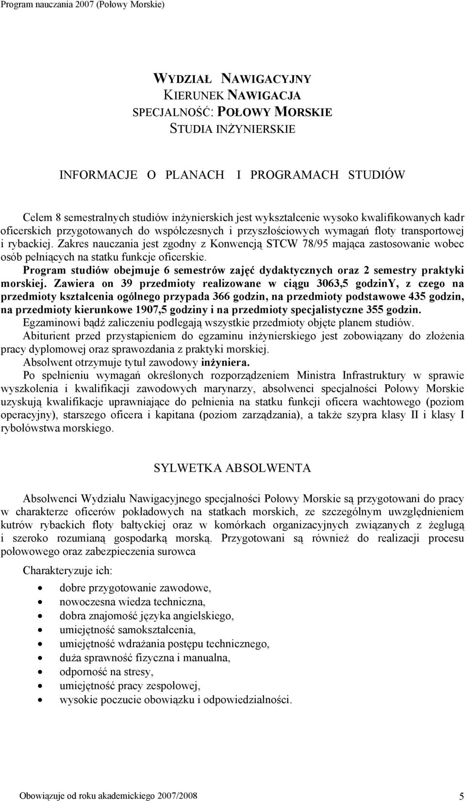 Zakres nauczania jest zgodny z Konwencją STCW 78/95 mająca zastosowanie wobec osób pełniących na statku funkcje oficerskie.