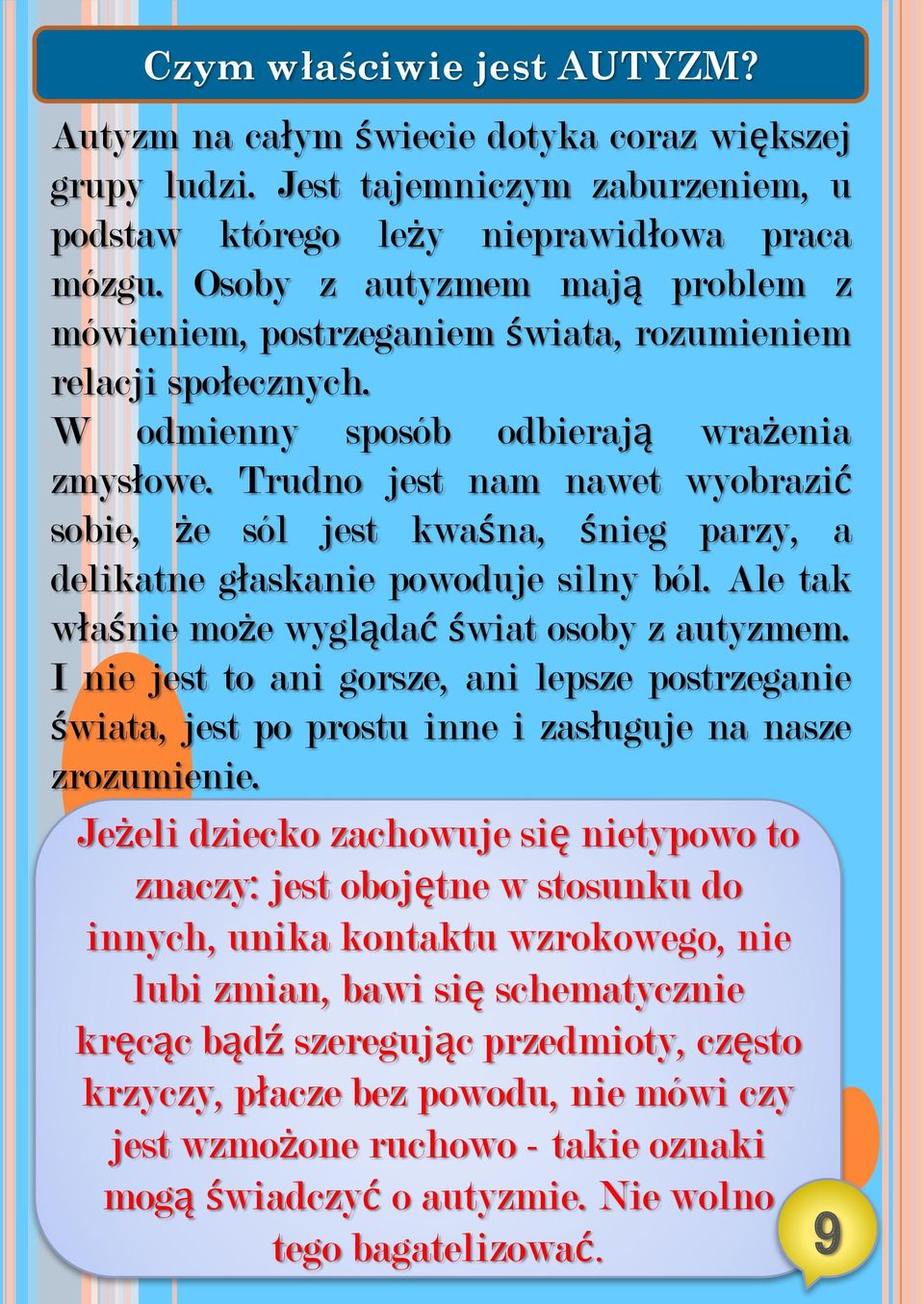 Trudno jest nam nawet wyobrazić sobie, że sól jest kwaśna, śnieg parzy, a delikatne głaskanie powoduje silny ból. Ale tak właśnie może wyglądać świat osoby z autyzmem.