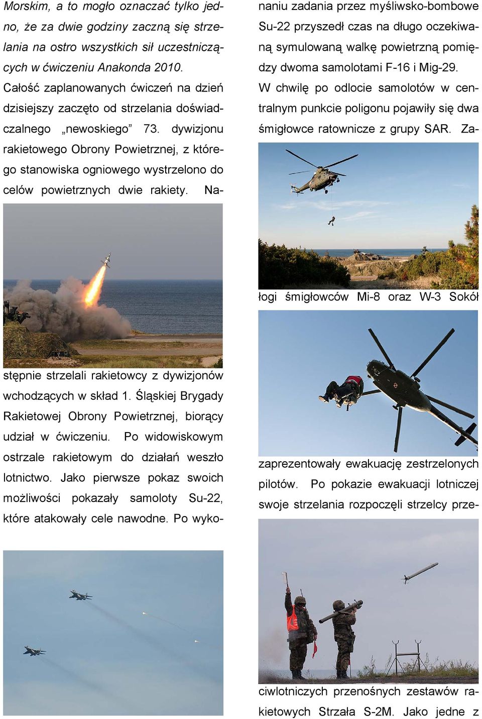 Załogi śmigłowców Mi-8 oraz W-3 Sokół Morskim, a to mogło oznaczać tylko jedno, że za dwie godziny zaczną się strzelania na ostro wszystkich sił uczestniczących w ćwiczeniu Anakonda 2010.