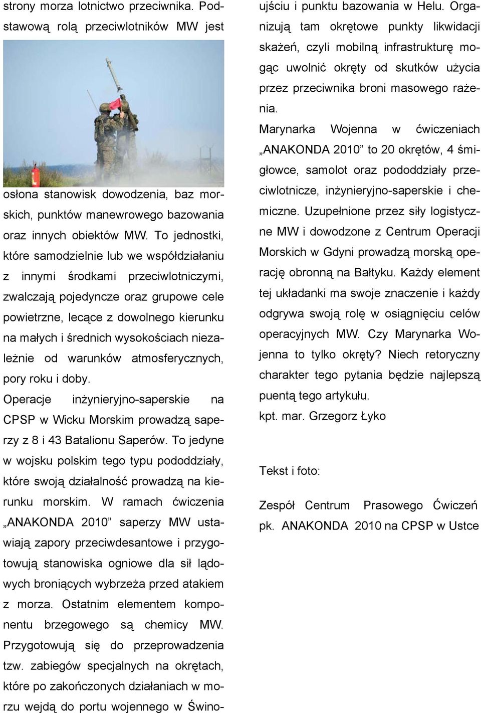 wysokościach niezależnie od warunków atmosferycznych, pory roku i doby. Operacje inżynieryjno-saperskie na CPSP w Wicku Morskim prowadzą saperzy z 8 i 43 Batalionu Saperów.