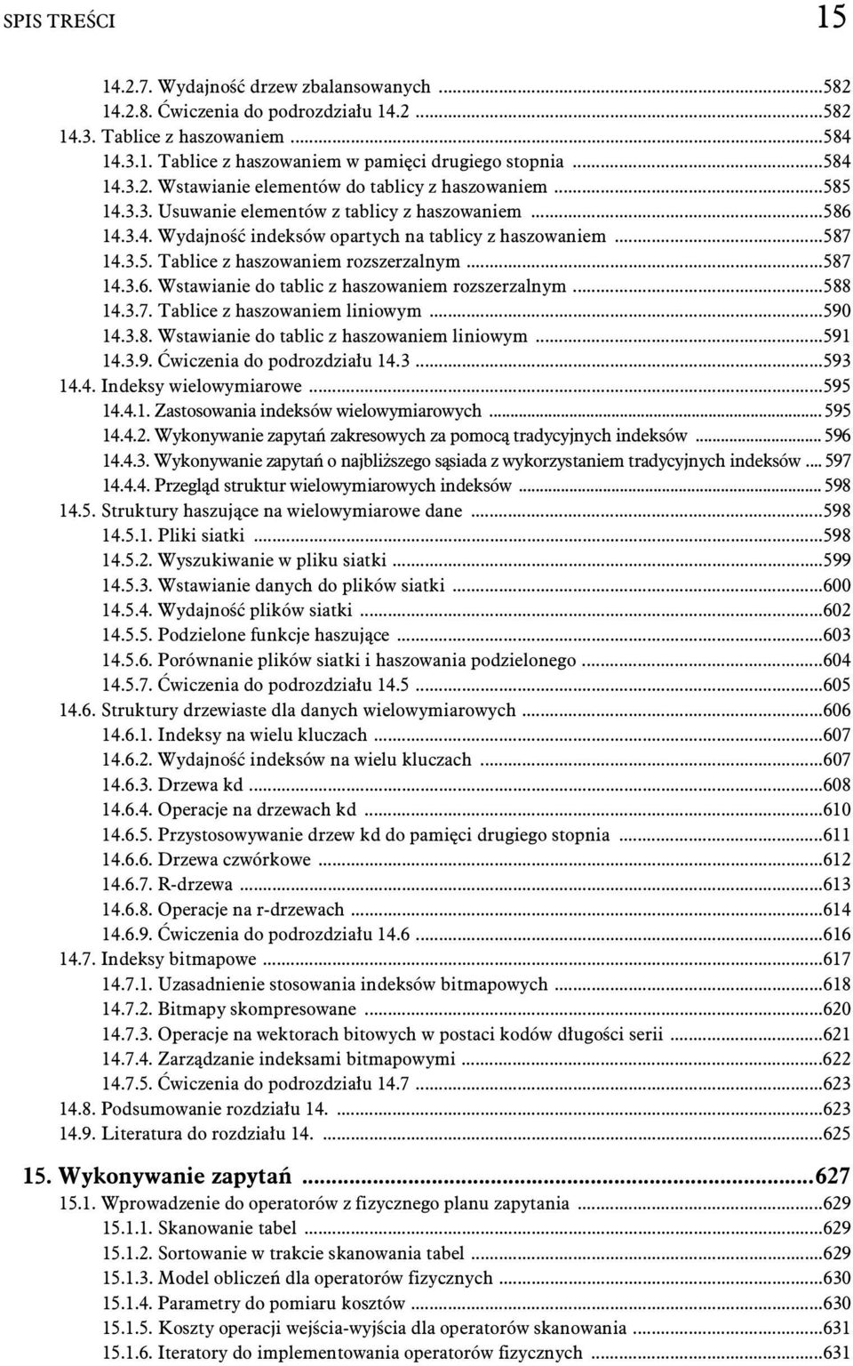 ..588 14.3.7. Tablice z haszowaniem liniowym...590 14.3.8. Wstawianie do tablic z haszowaniem liniowym...591 14.3.9. wiczenia do podrozdzia u 14.3...593 14.4. Indeksy wielowymiarowe...595 14.4.1. Zastosowania indeksów wielowymiarowych.