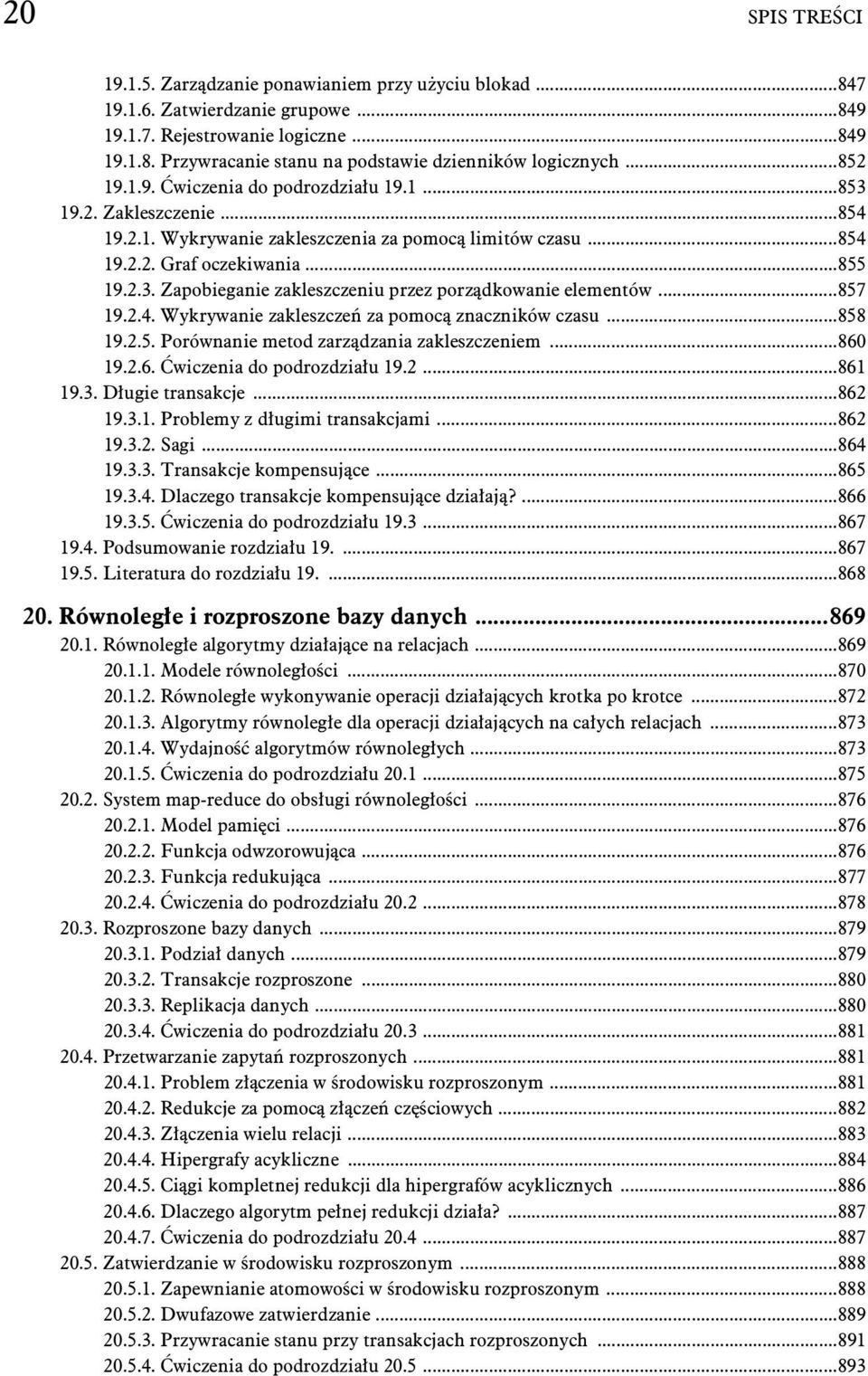 ..857 19.2.4. Wykrywanie zakleszcze za pomoc znaczników czasu...858 19.2.5. Porównanie metod zarz dzania zakleszczeniem...860 19.2.6. wiczenia do podrozdzia u 19.2...861 19.3. D ugie transakcje.
