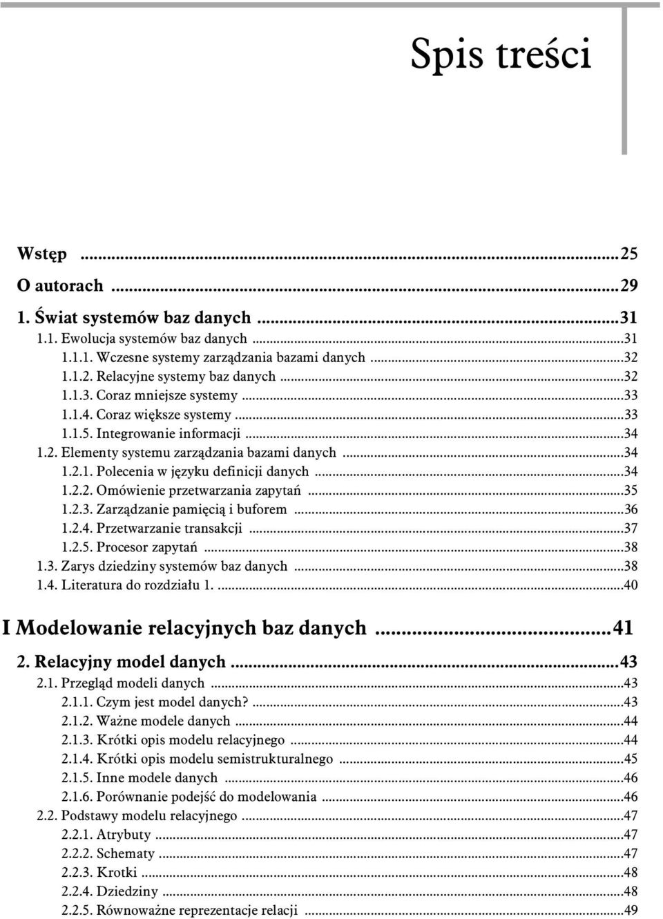 ..34 1.2.2. Omówienie przetwarzania zapyta...35 1.2.3. Zarz dzanie pami ci i buforem...36 1.2.4. Przetwarzanie transakcji...37 1.2.5. Procesor zapyta...38 1.3. Zarys dziedziny systemów baz danych.