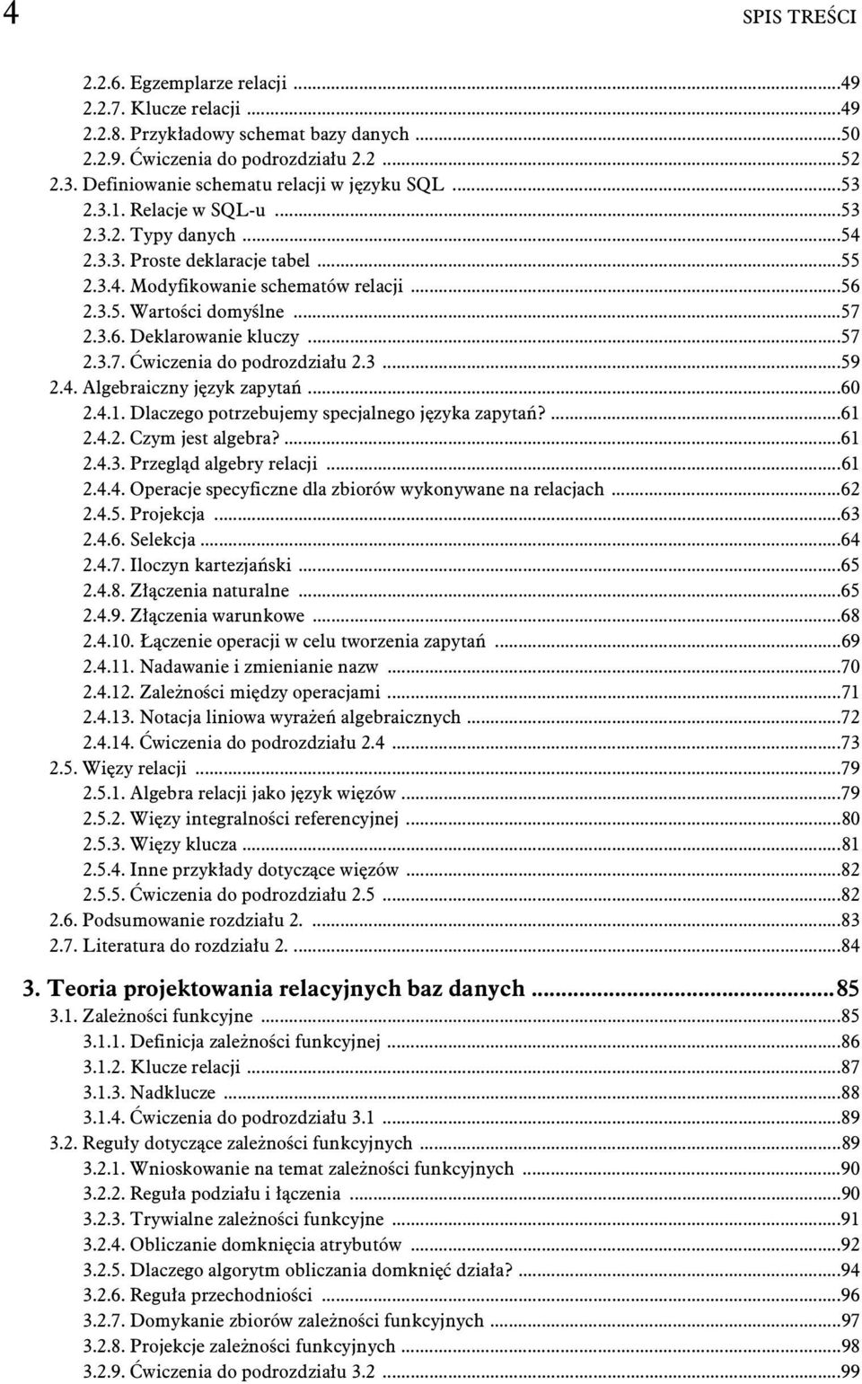 ..57 2.3.6. Deklarowanie kluczy...57 2.3.7. wiczenia do podrozdzia u 2.3...59 2.4. Algebraiczny j zyk zapyta...60 2.4.1. Dlaczego potrzebujemy specjalnego j zyka zapyta?...61 2.4.2. Czym jest algebra?