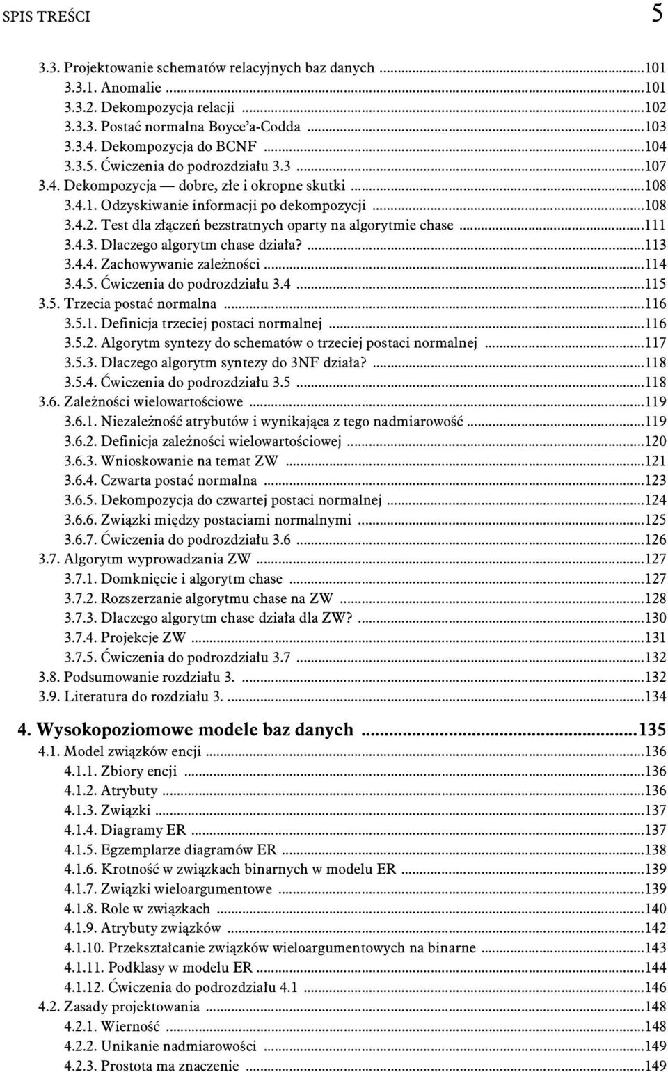 Test dla z cze bezstratnych oparty na algorytmie chase...111 3.4.3. Dlaczego algorytm chase dzia a?...113 3.4.4. Zachowywanie zale no ci...114 3.4.5. wiczenia do podrozdzia u 3.4...115 3.5. Trzecia posta normalna.