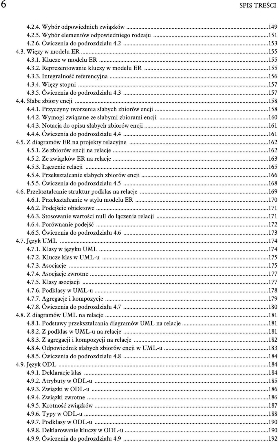 ..158 4.4.2. Wymogi zwi zane ze s abymi zbiorami encji...160 4.4.3. Notacja do opisu s abych zbiorów encji...161 4.4.4. wiczenia do podrozdzia u 4.4...161 4.5. Z diagramów ER na projekty relacyjne.