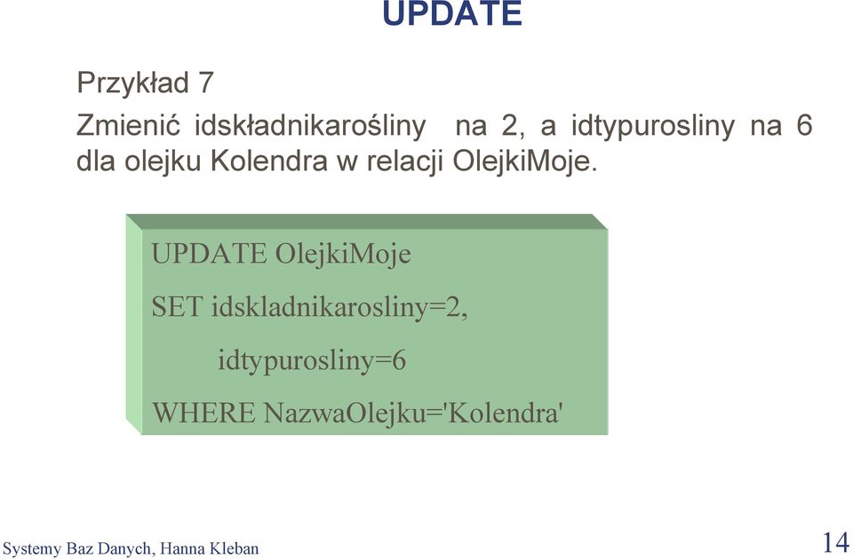 UPDATE OlejkiMoje SET idskladnikarosliny=2, idtypurosliny=6