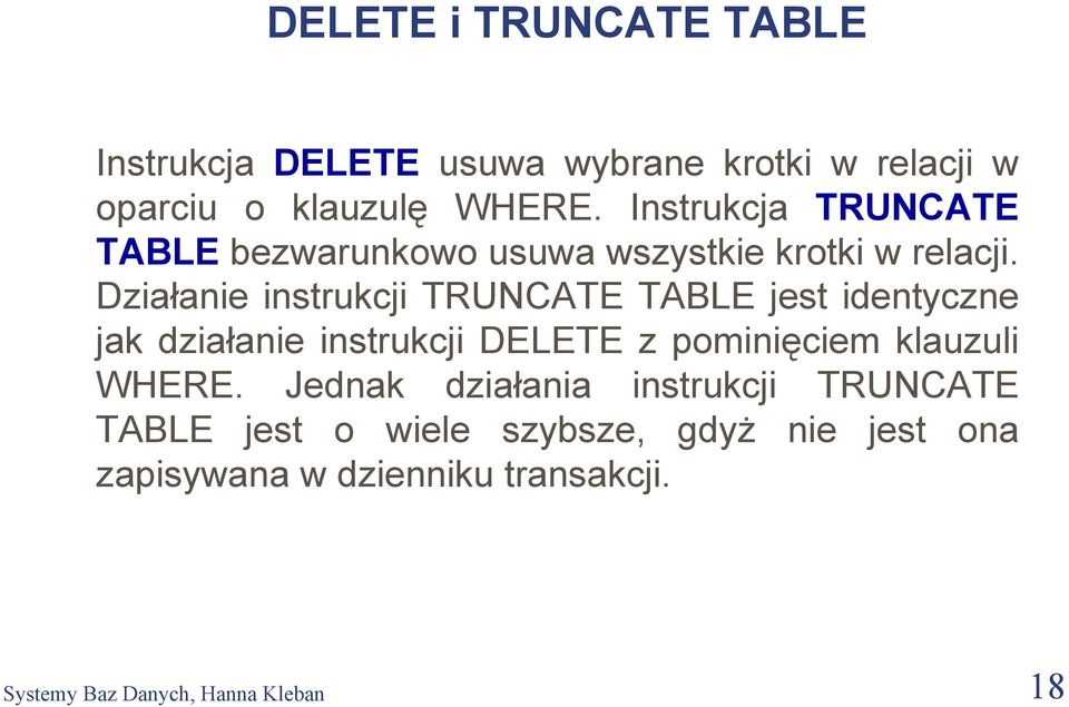 Działanie instrukcji TRUNCATE TABLE jest identyczne jak działanie instrukcji DELETE z pominięciem klauzuli