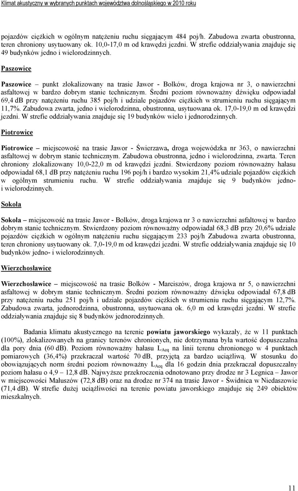 Paszowice Paszowice punkt zlokalizowany na trasie Jawor - Bolków, droga krajowa nr 3, o nawierzchni asfaltowej w bardzo dobrym stanie technicznym.