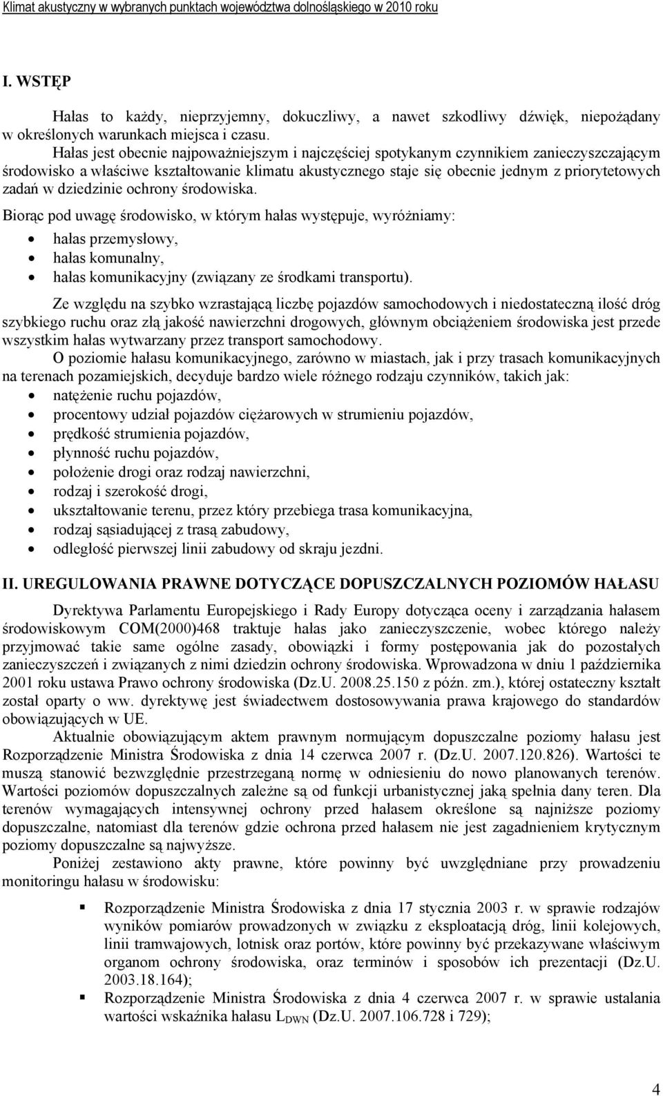 dziedzinie ochrony środowiska. Biorąc pod uwagę środowisko, w którym hałas występuje, wyróżniamy: hałas przemysłowy, hałas komunalny, hałas komunikacyjny (związany ze środkami transportu).