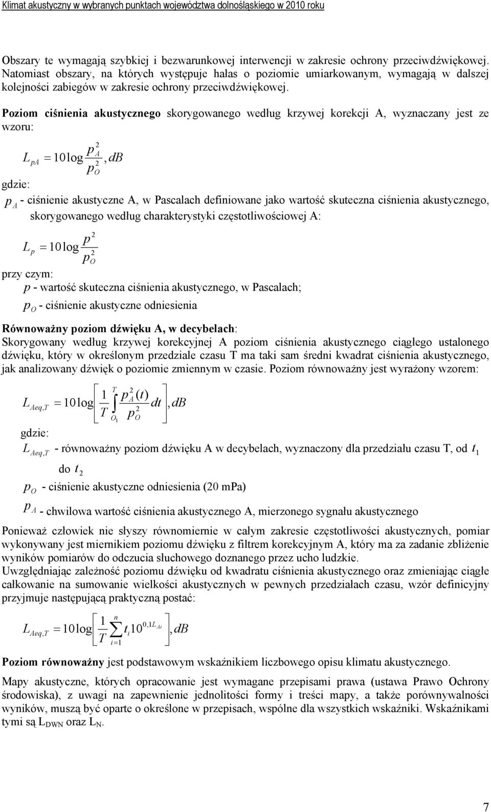 Poziom ciśnienia akustycznego skorygowanego według krzywej korekcji A, wyznaczany jest ze wzoru: 2 p A L pa = 10log, db 2 po gdzie: p - ciśnienie akustyczne A, w Pascalach definiowane jako wartość
