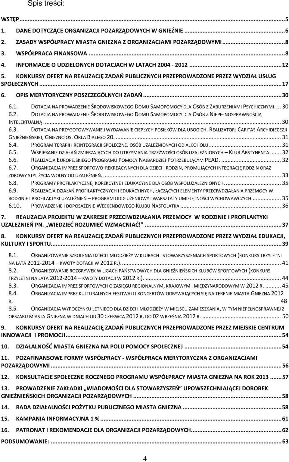 OPIS MERYTORYCZNY POSZCZEGÓLNYCH ZADAŃ...30 6.1. DOTACJA NA PROWADZENIE ŚRODOWISKOWEGO DOMU SAMOPOMOCY DLA OSÓB Z ZABURZENIAMI PSYCHICZNYMI...30 6.2.