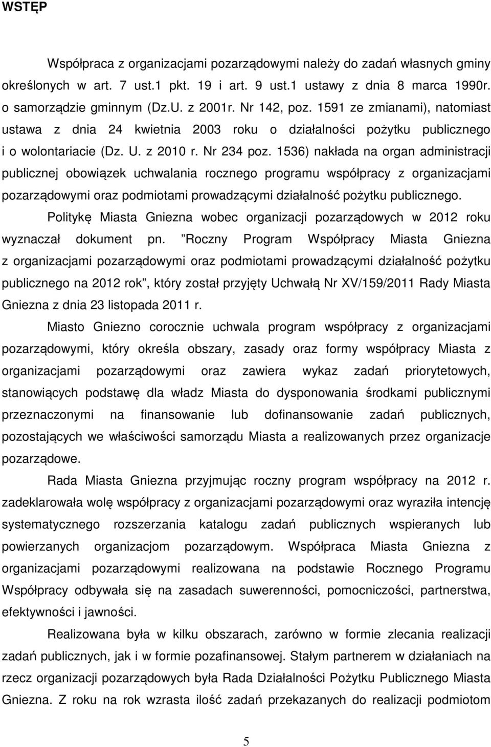 1536) nakłada na organ administracji publicznej obowiązek uchwalania rocznego programu współpracy z organizacjami pozarządowymi oraz podmiotami prowadzącymi działalność pożytku publicznego.