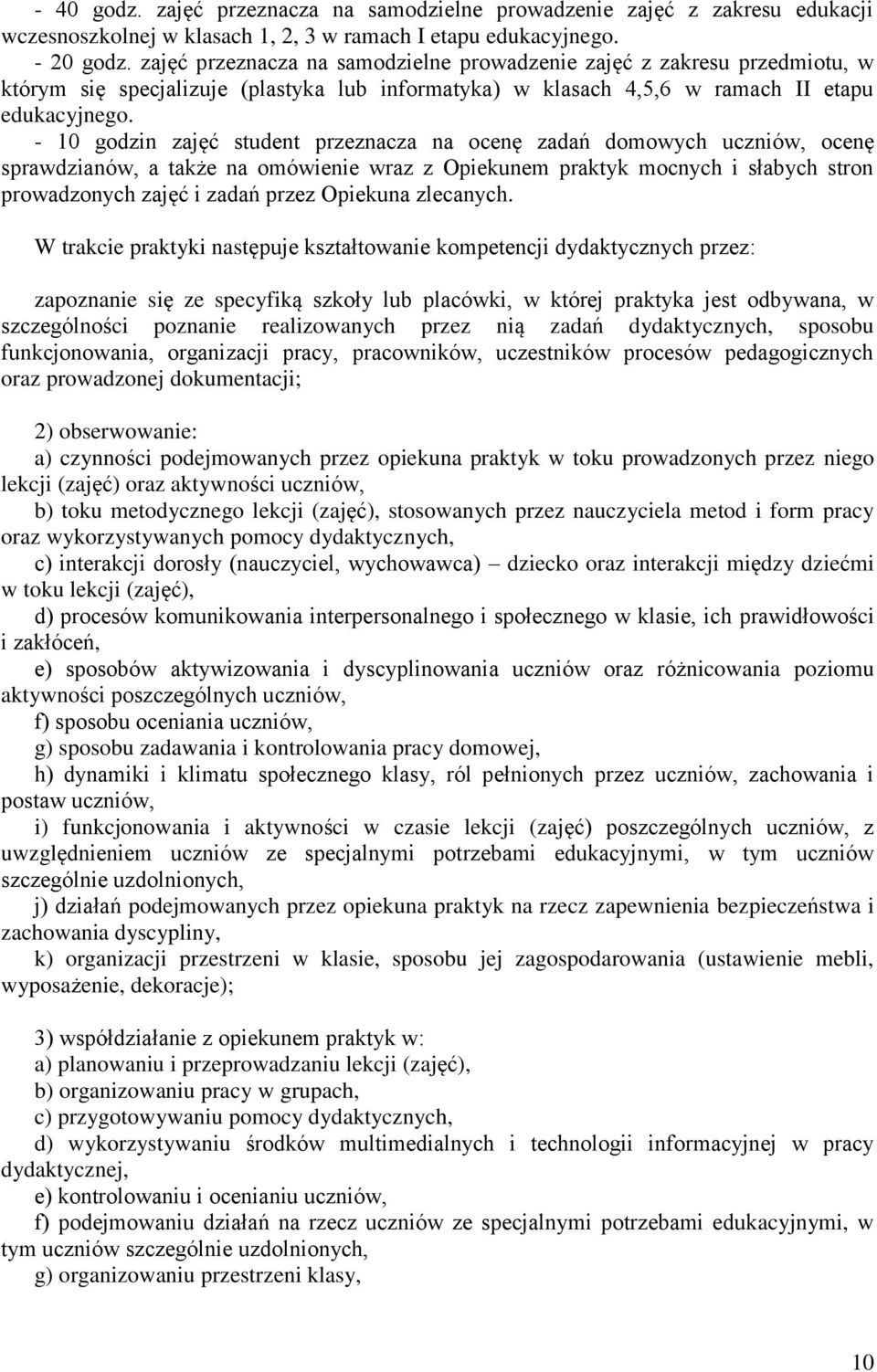 - 10 godzin zajęć student przeznacza na ocenę zadań domowych uczniów, ocenę sprawdzianów, a także na omówienie wraz z Opiekunem praktyk mocnych i słabych stron prowadzonych zajęć i zadań przez