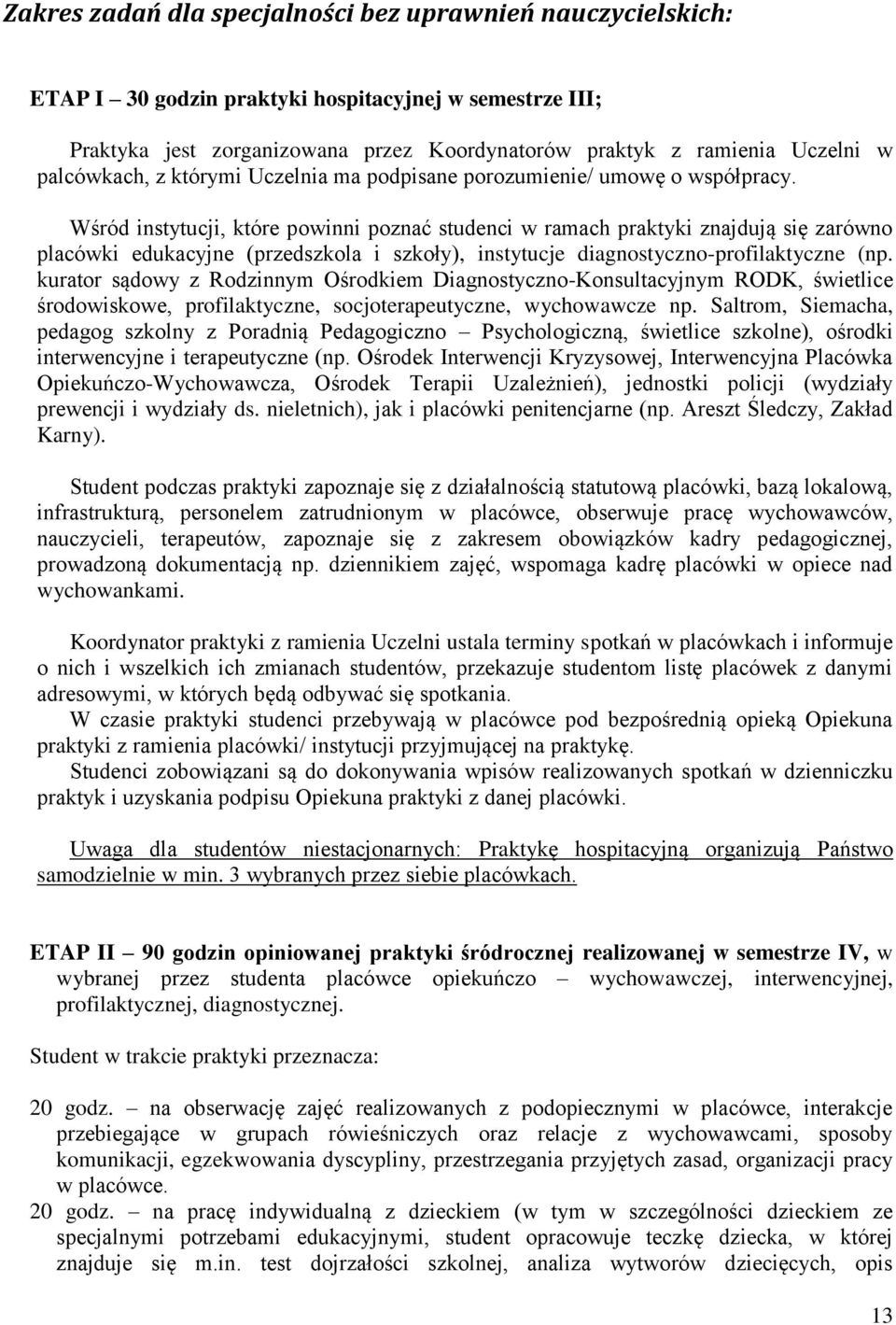 Wśród instytucji, które powinni poznać studenci w ramach praktyki znajdują się zarówno placówki edukacyjne (przedszkola i szkoły), instytucje diagnostyczno-profilaktyczne (np.